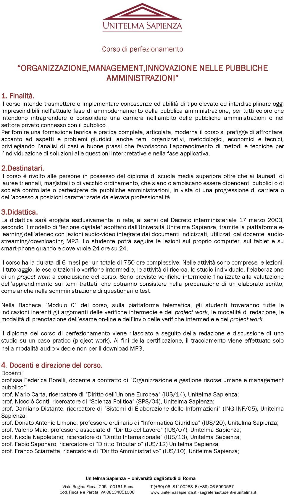 tutti coloro che intendono intraprendere o consolidare una carriera nell ambito delle pubbliche amministrazioni o nel settore privato connesso con il pubblico.