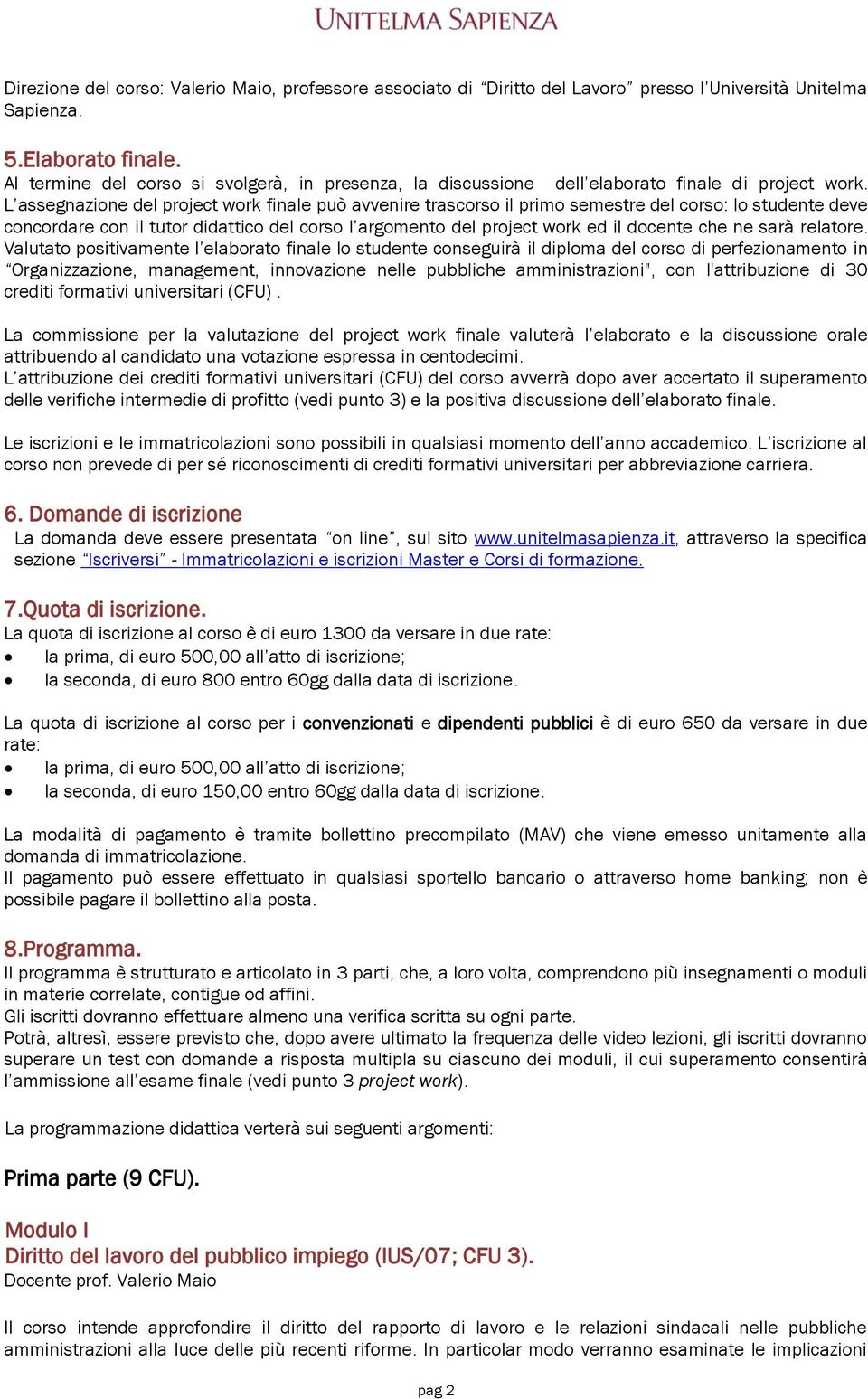 L assegnazione del project work finale può avvenire trascorso il primo semestre del corso: lo studente deve concordare con il tutor didattico del corso l argomento del project work ed il docente che