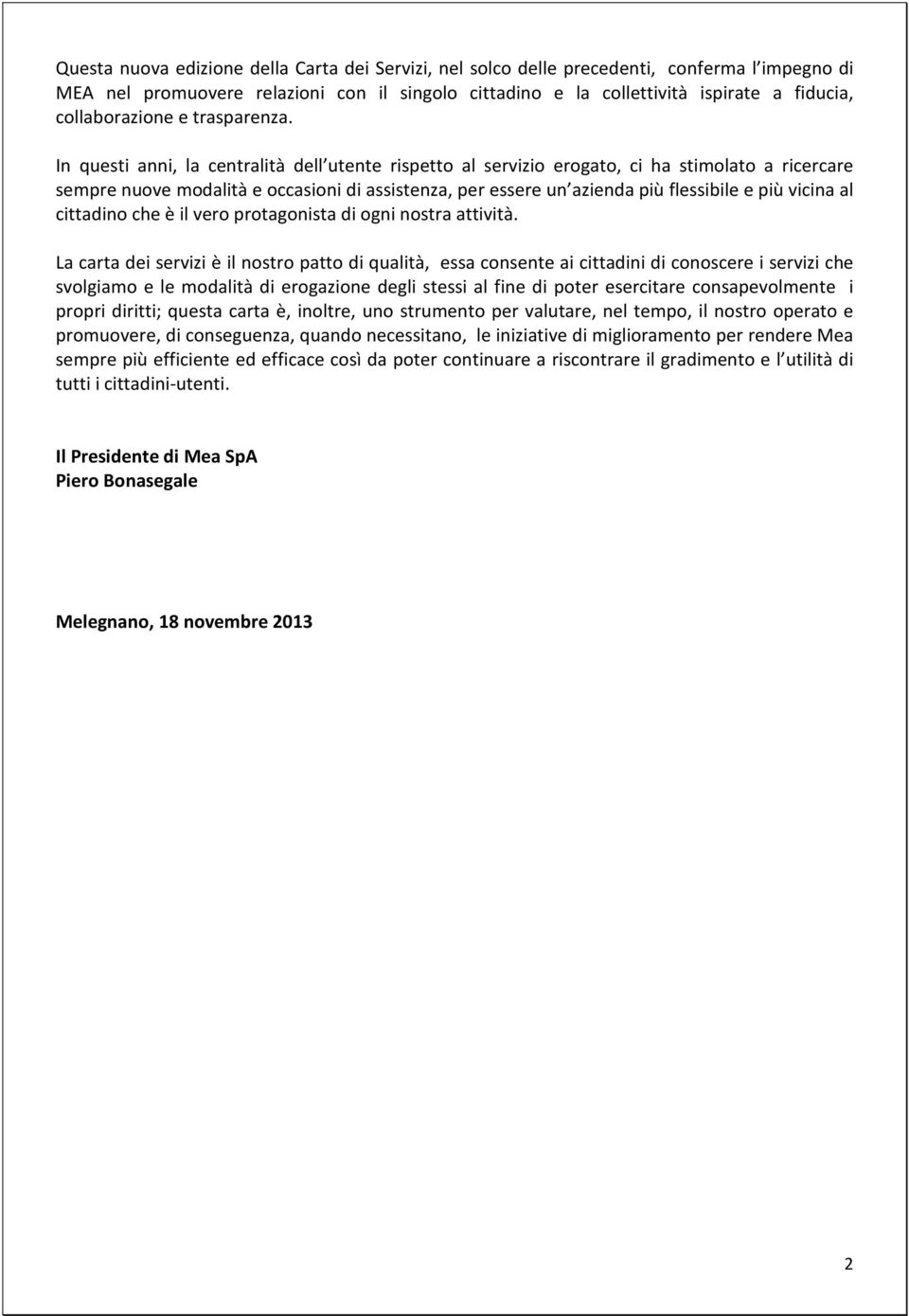 In questi anni, la centralità dell utente rispetto al servizio erogato, ci ha stimolato a ricercare sempre nuove modalità e occasioni di assistenza, per essere un azienda più flessibile e più vicina