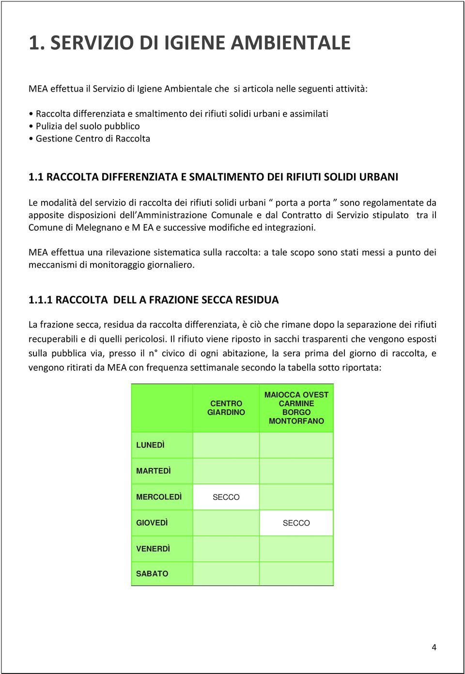 1 RACCOLTA DIFFERENZIATA E SMALTIMENTO DEI RIFIUTI SOLIDI URBANI Le modalità del servizio di raccolta dei rifiuti solidi urbani porta a porta sono regolamentate da apposite disposizioni dell