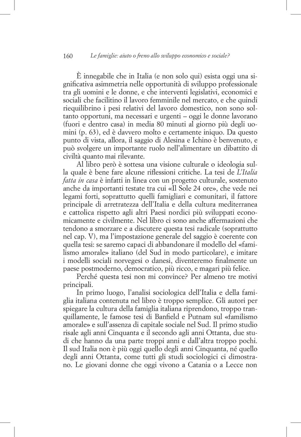 sociali che facilitino il lavoro femminile nel mercato, e che quindi riequilibrino i pesi relativi del lavoro domestico, non sono soltanto opportuni, ma necessari e urgenti oggi le donne lavorano