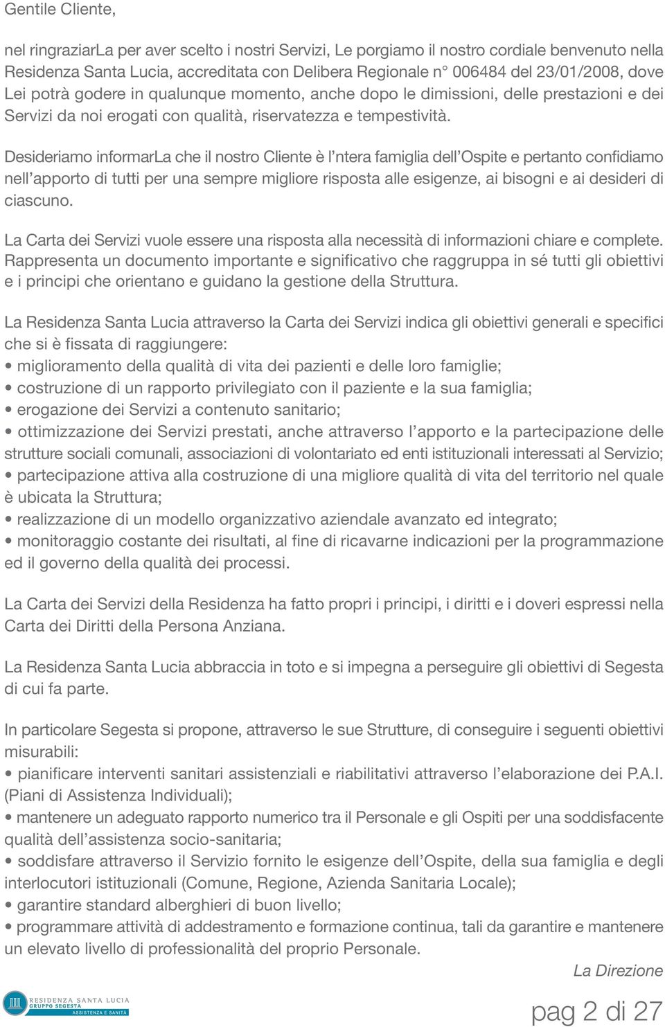 Desideriamo informarla che il nostro Cliente è l ntera famiglia dell Ospite e pertanto confidiamo nell apporto di tutti per una sempre migliore risposta alle esigenze, ai bisogni e ai desideri di