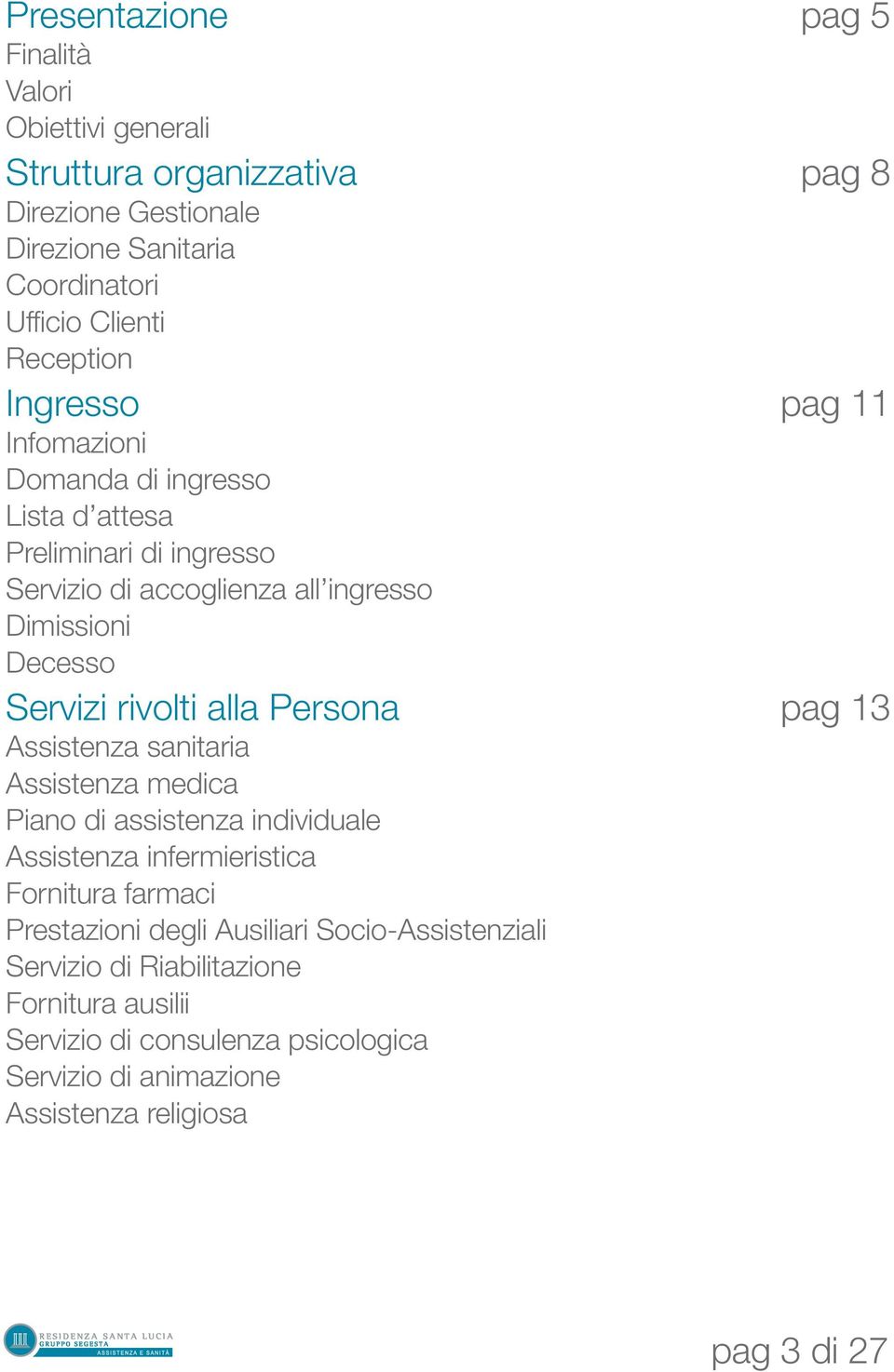 rivolti alla Persona pag 13 Assistenza sanitaria Assistenza medica Piano di assistenza individuale Assistenza infermieristica Fornitura farmaci Prestazioni