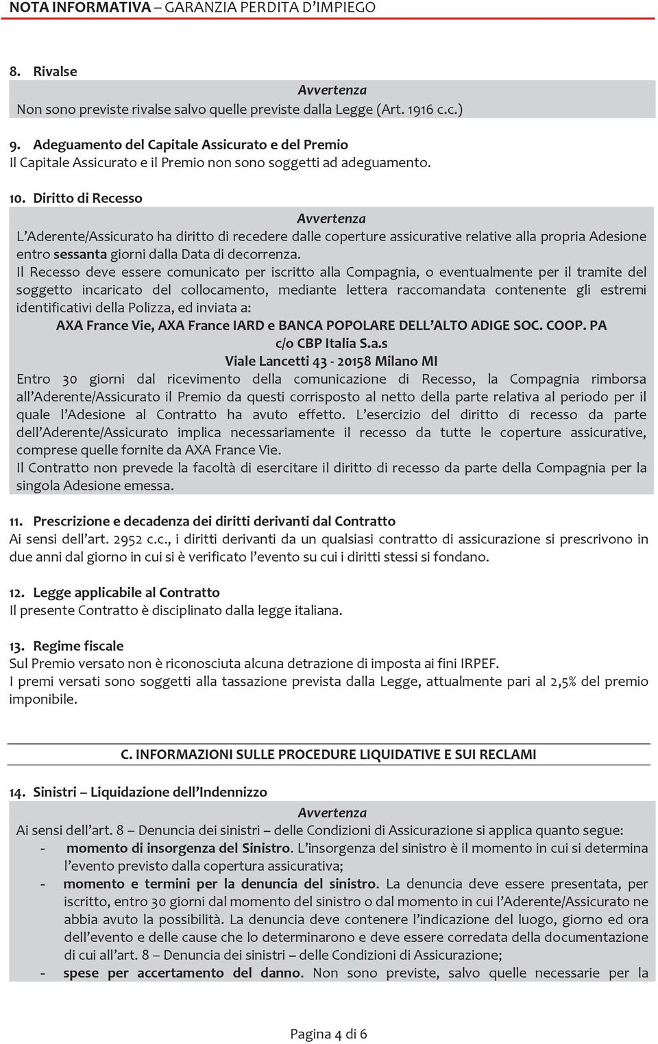 Diritto di Recesso Avvertenza L Aderente/Assicurato ha diritto di recedere dalle coperture assicurative relative alla propria Adesione entro sessanta giorni dalla Data di decorrenza.