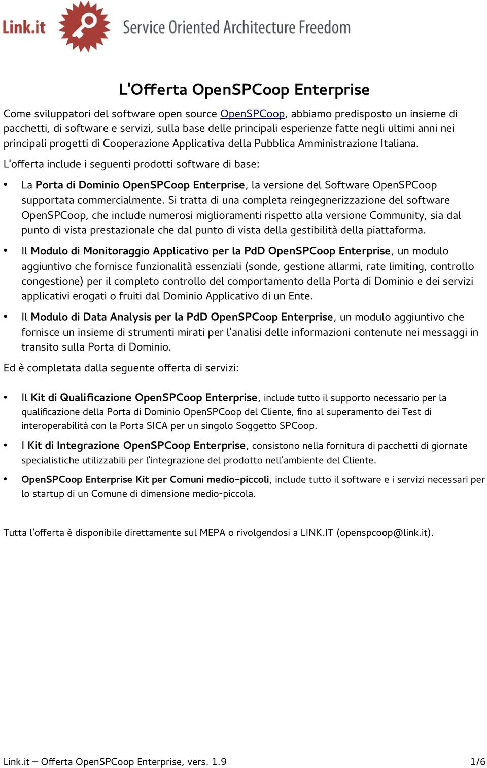 L'offerta include i seguenti prodotti software di base: La Porta di Dominio OpenSPCoop Enterprise, la versione del Software OpenSPCoop supportata commercialmente.