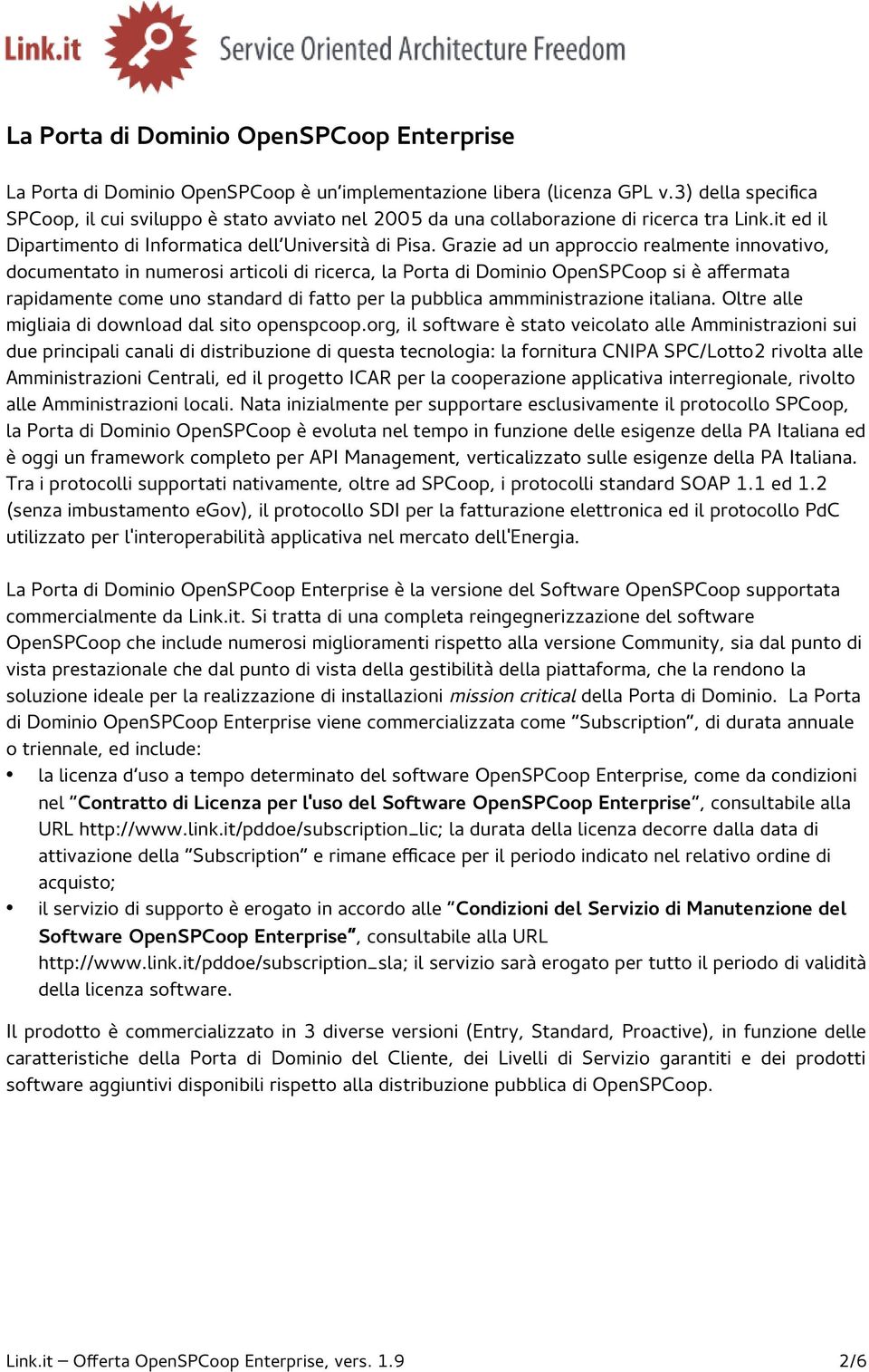 Grazie ad un approccio realmente innovativo, documentato in numerosi articoli di ricerca, la Porta di Dominio OpenSPCoop si è affermata rapidamente come uno standard di fatto per la pubblica