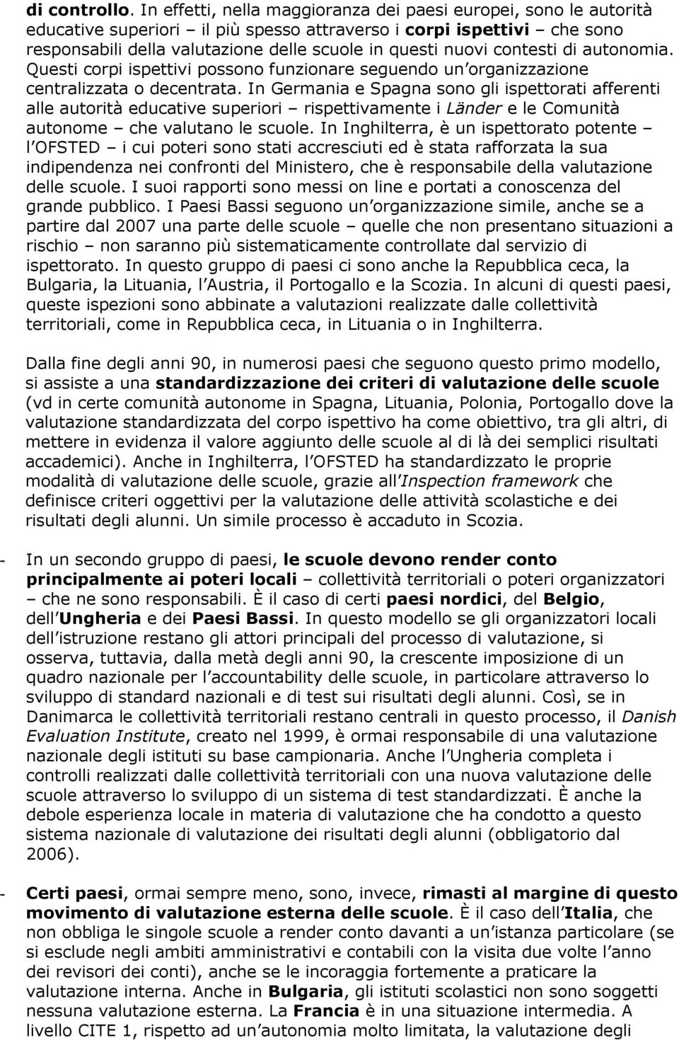 contesti di autonomia. Questi corpi ispettivi possono funzionare seguendo un organizzazione centralizzata o decentrata.