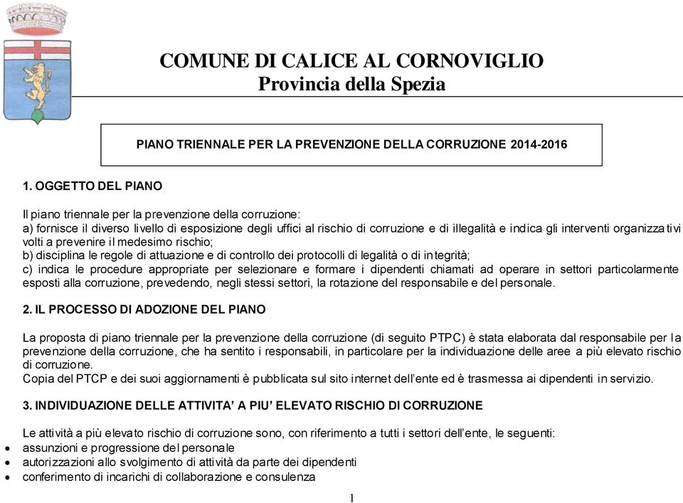 tivi volti a prevenire il medesimo ; b) disciplina le regole di attuazione e di protocolli di legalità o di integrità; c) indica le procedure appropriate per selezionare e formare i dipendenti