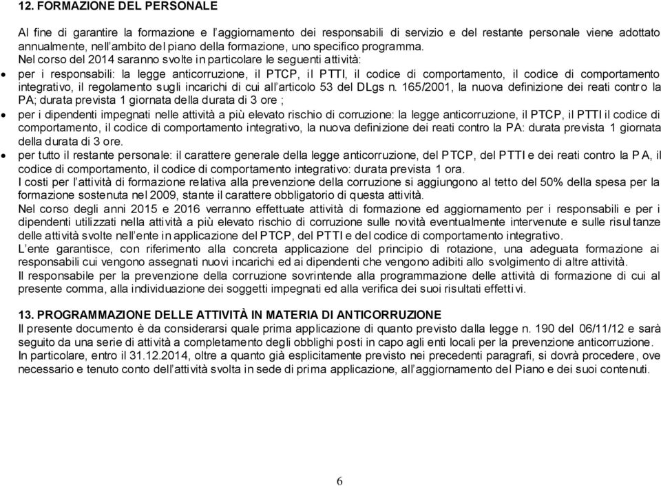 Nel corso del 2014 saranno svolte in particolare le seguenti attività: per i responsabili: la legge anticorruzione, il PTCP, il PTTI, il codice di comportamento, il codice di comportamento