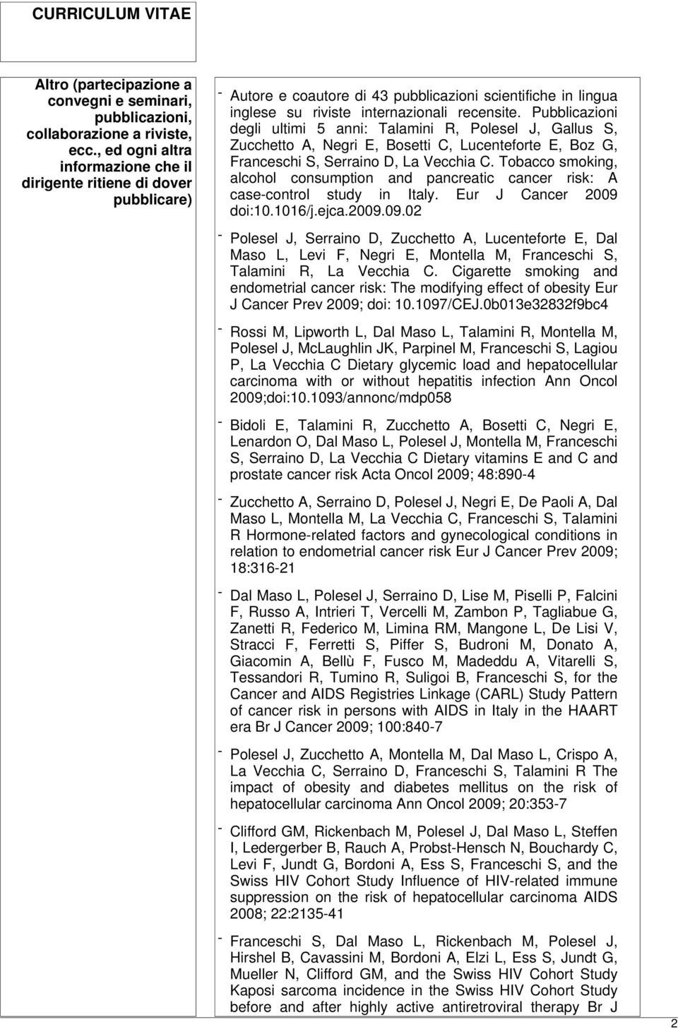 Pubblicazioni degli ultimi 5 anni: Talamini R, Polesel J, Gallus S, Zucchetto A, Negri E, Bosetti C, Lucenteforte E, Boz G, Franceschi S, Serraino D, La Vecchia C.