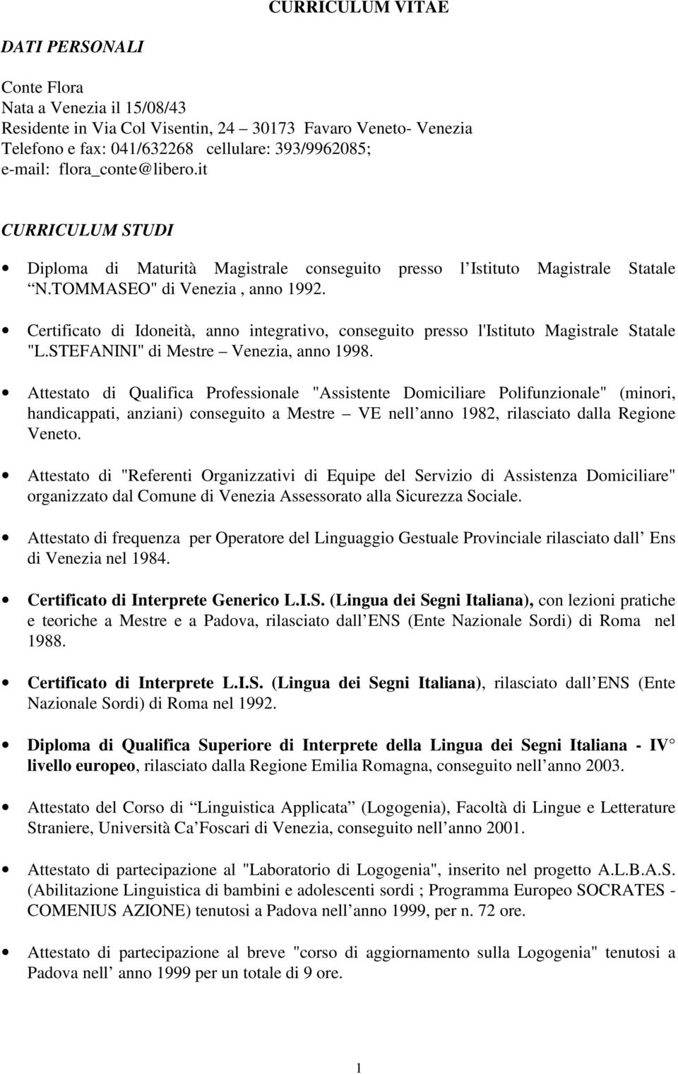Certificato di Idoneità, anno integrativo, conseguito presso l'istituto Magistrale Statale "L.STEFANINI" di Mestre Venezia, anno 1998.