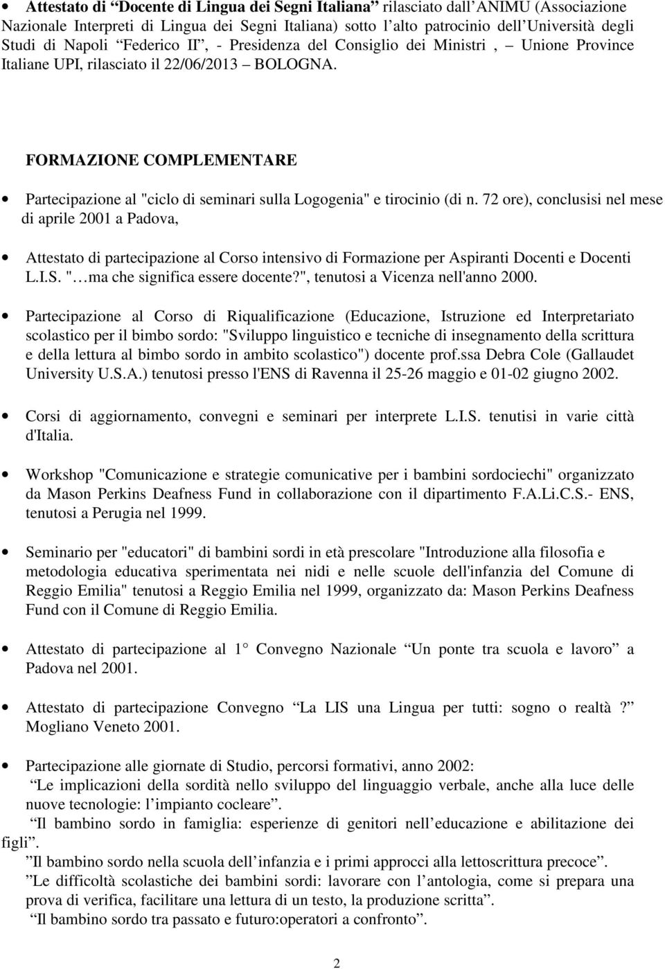 FORMAZIONE COMPLEMENTARE Partecipazione al "ciclo di seminari sulla Logogenia" e tirocinio (di n.