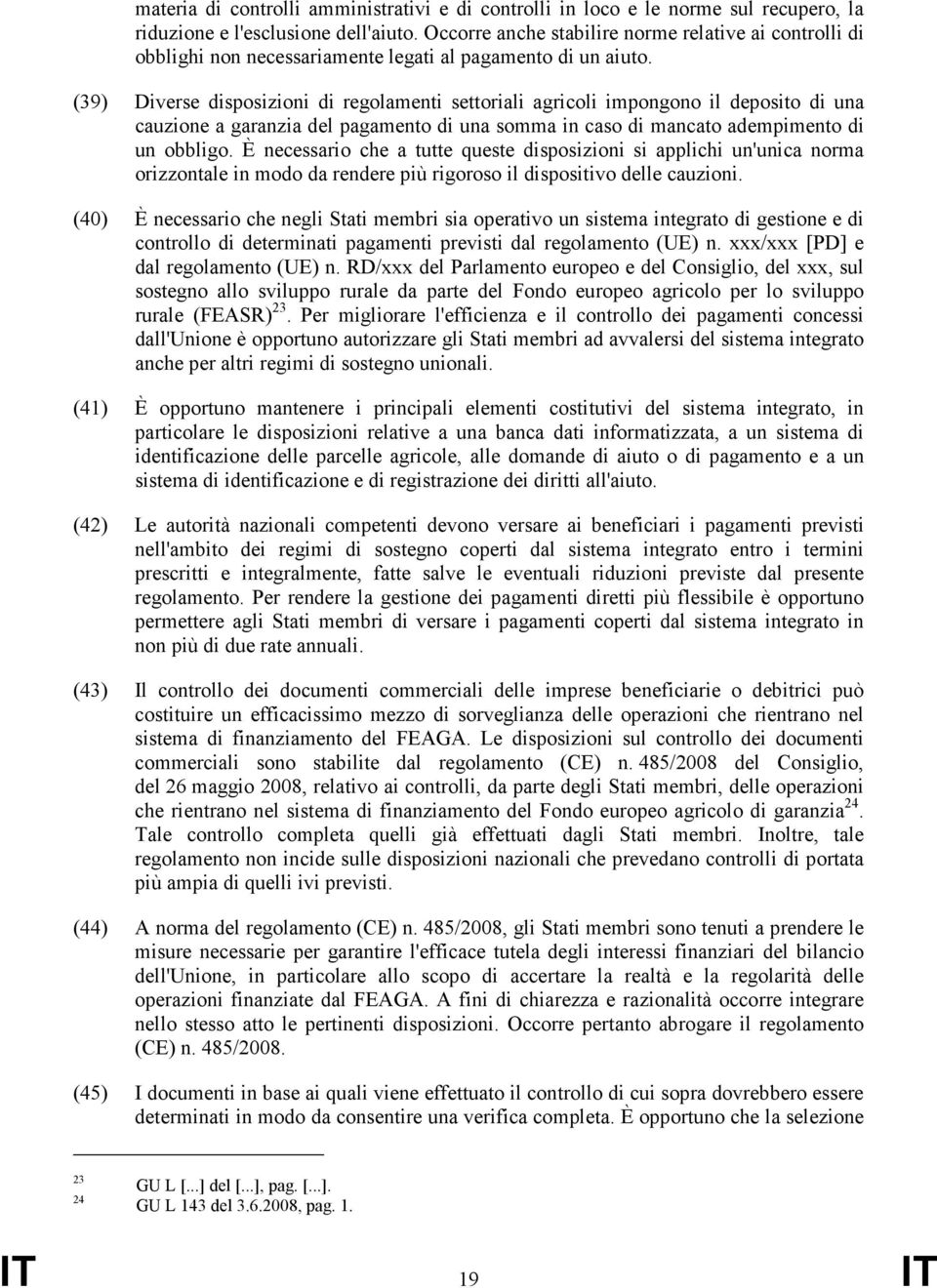 (39) Diverse disposizioni di regolamenti settoriali agricoli impongono il deposito di una cauzione a garanzia del pagamento di una somma in caso di mancato adempimento di un obbligo.