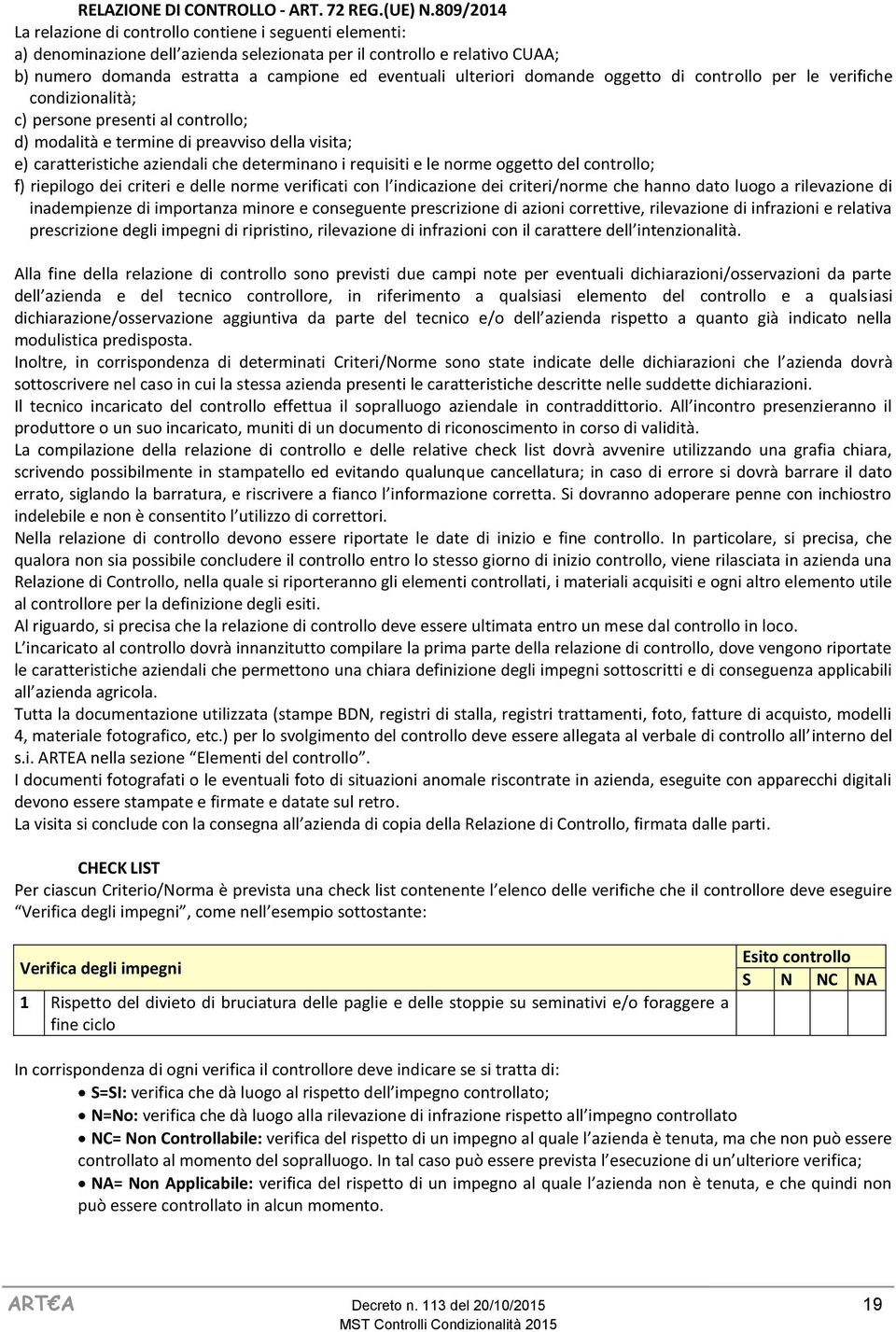 ulteriori domande oggetto di controllo per le verifiche condizionalità; c) persone presenti al controllo; d) modalità e termine di preavviso della visita; e) caratteristiche aziendali che determinano