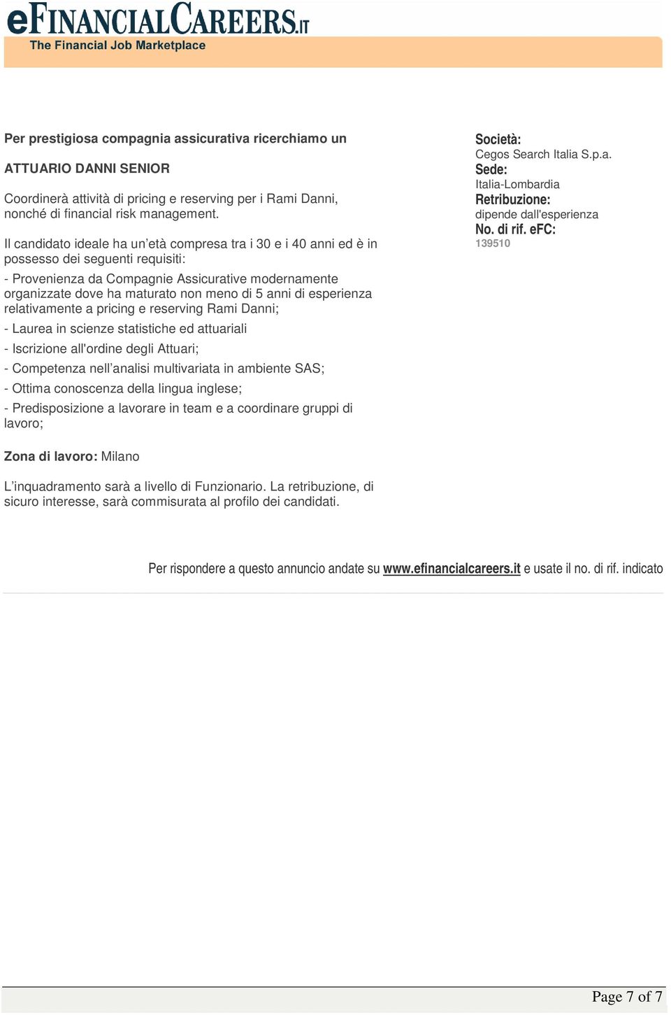 anni di esperienza relativamente a pricing e reserving Rami Danni; - Laurea in scienze statistiche ed attuariali - Iscrizione all'ordine degli Attuari; - Competenza nell analisi multivariata in