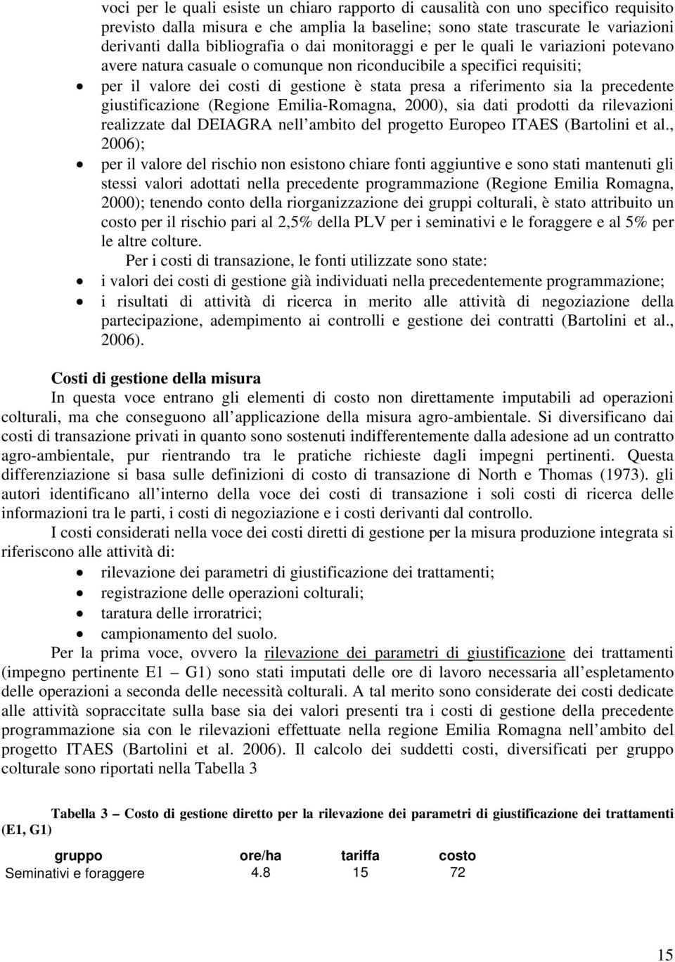 precedente giustificazione (Regione Emilia-Romagna, 2000), sia dati prodotti da rilevazioni realizzate dal DEIAGRA nell ambito del progetto Europeo ITAES (Bartolini et al.