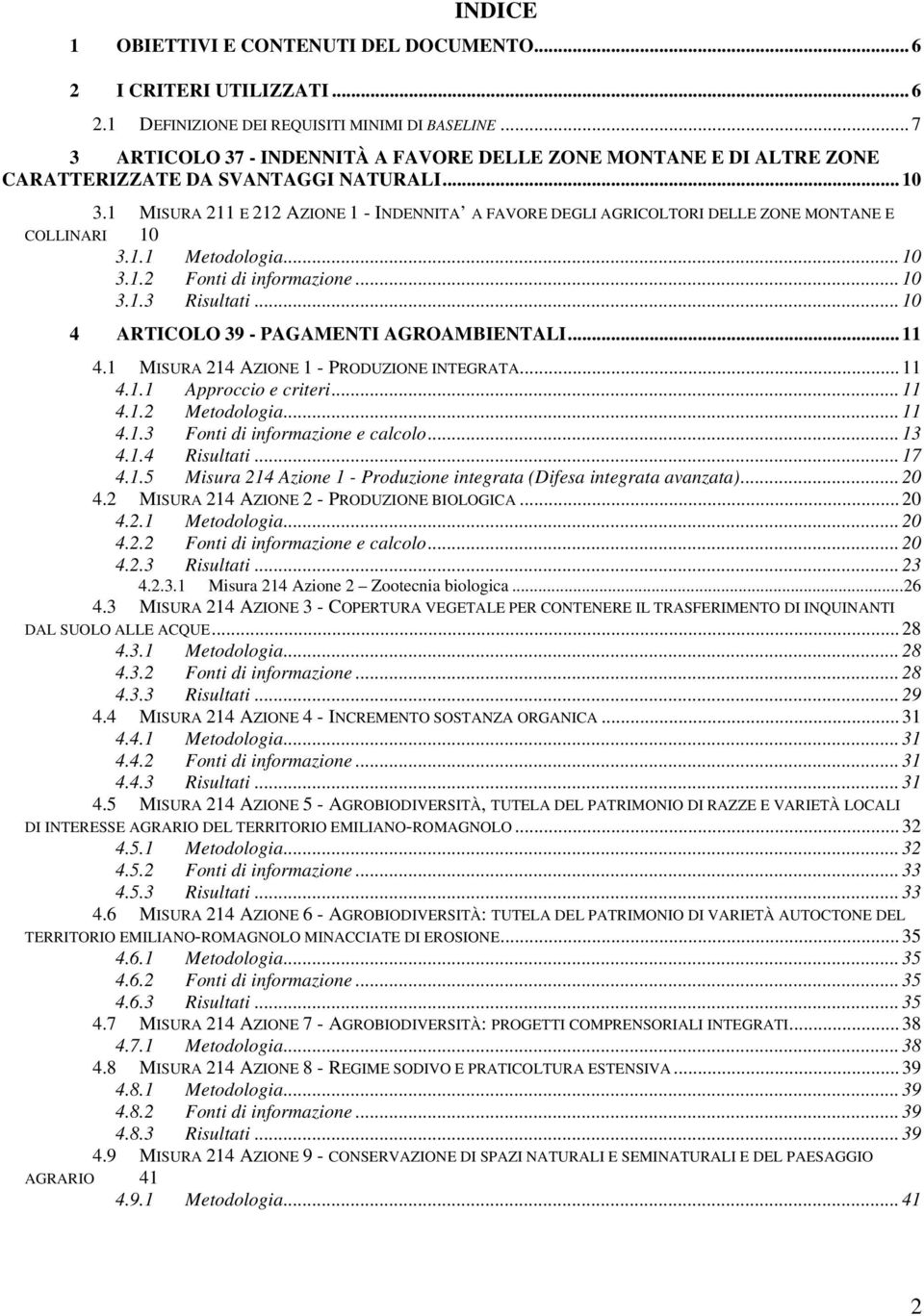 1 MISURA 211 E 212 AZIONE 1 - INDENNITA A FAVORE DEGLI AGRICOLTORI DELLE ZONE MONTANE E COLLINARI 10 3.1.1 Metodologia...10 3.1.2 Fonti di informazione... 10 3.1.3 Risultati.