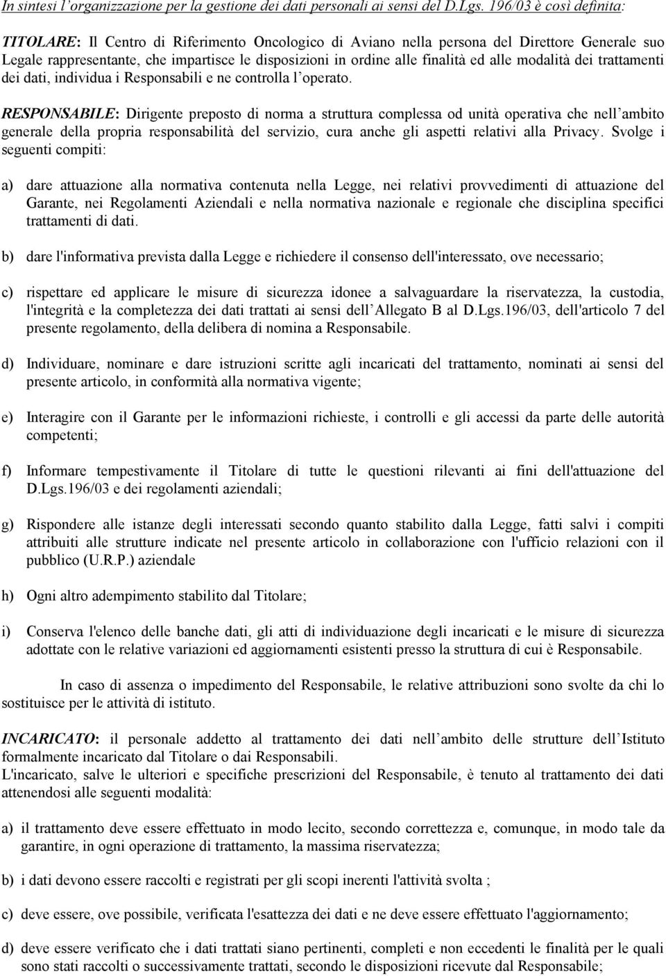 ed alle modalità dei trattamenti dei dati, individua i Responsabili e ne controlla l operato.