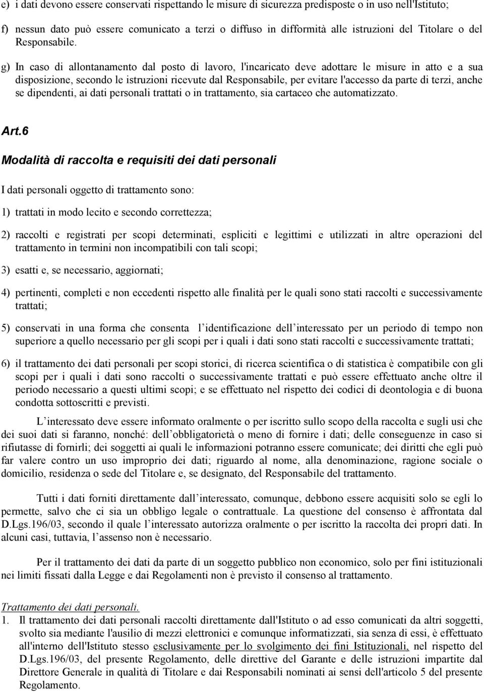 g) In caso di allontanamento dal posto di lavoro, l'incaricato deve adottare le misure in atto e a sua disposizione, secondo le istruzioni ricevute dal Responsabile, per evitare l'accesso da parte di