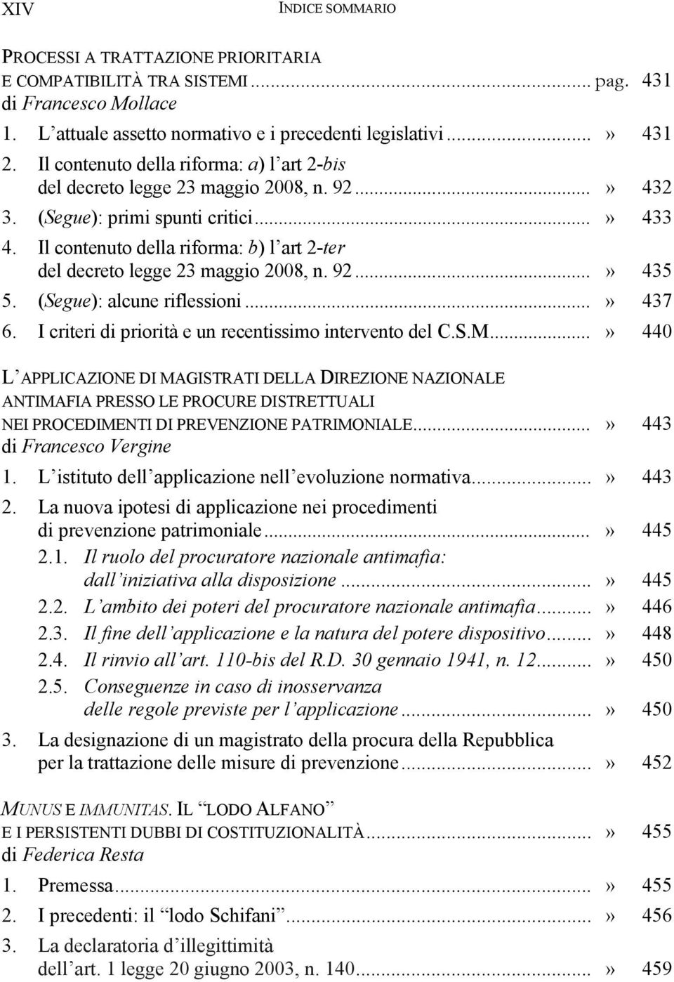 Il contenuto della riforma: b) l art 2-ter del decreto legge 23 maggio 2008, n. 92...» 435 5. (Segue): alcune riflessioni...» 437 6. I criteri di priorità e un recentissimo intervento del C.S.M.