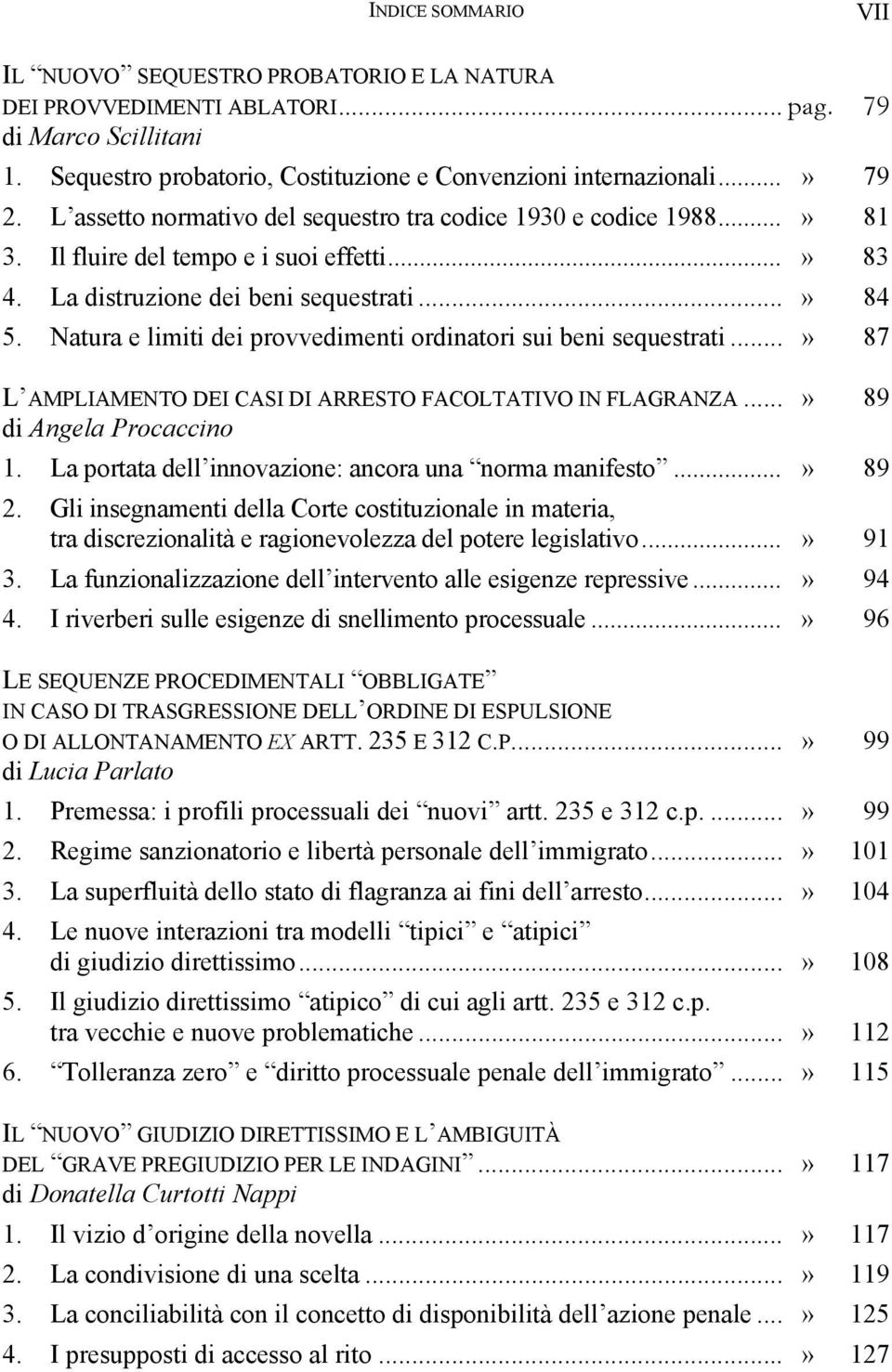 Natura e limiti dei provvedimenti ordinatori sui beni sequestrati...» 87 L AMPLIAMENTO DEI CASI DI ARRESTO FACOLTATIVO IN FLAGRANZA...» 89 di Angela Procaccino 1.