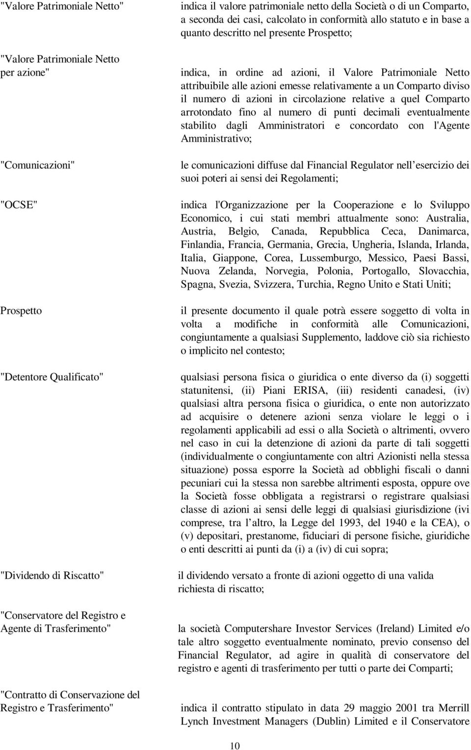 in base a quanto descritto nel presente Prospetto; indica, in ordine ad azioni, il Valore Patrimoniale Netto attribuibile alle azioni emesse relativamente a un Comparto diviso il numero di azioni in