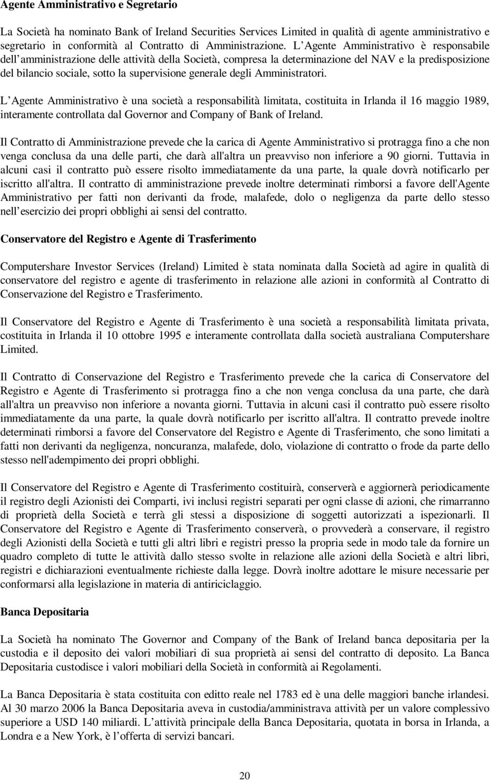 degli Amministratori. L Agente Amministrativo è una società a responsabilità limitata, costituita in Irlanda il 16 maggio 1989, interamente controllata dal Governor and Company of Bank of Ireland.