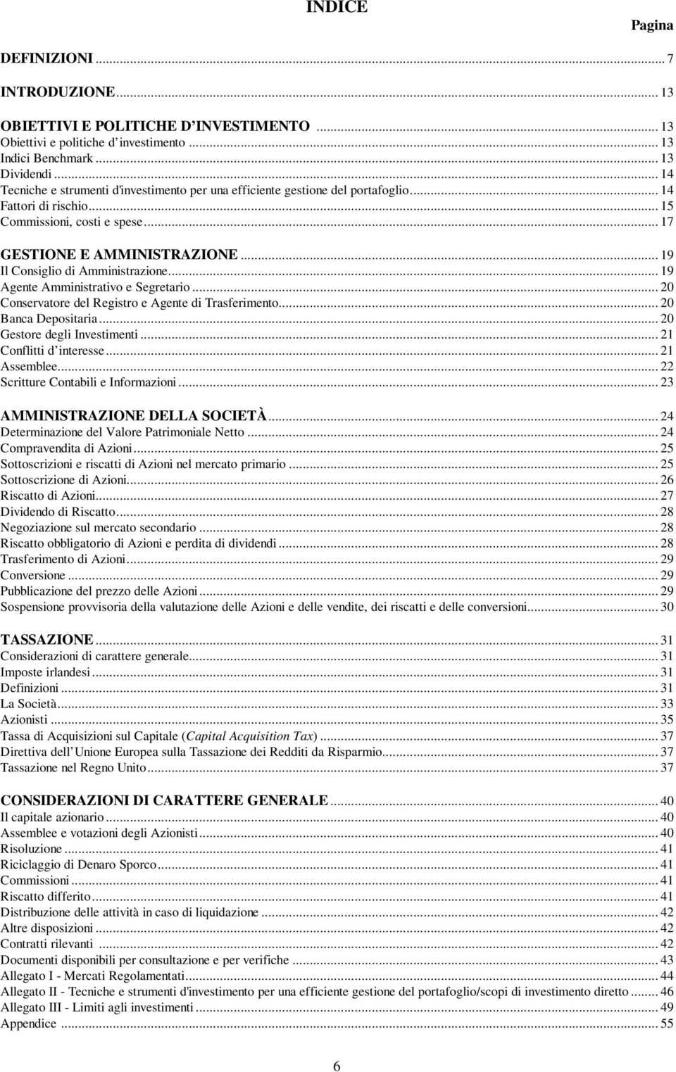 .. 19 Il Consiglio di Amministrazione... 19 Agente Amministrativo e Segretario... 20 Conservatore del Registro e Agente di Trasferimento... 20 Banca Depositaria... 20 Gestore degli Investimenti.