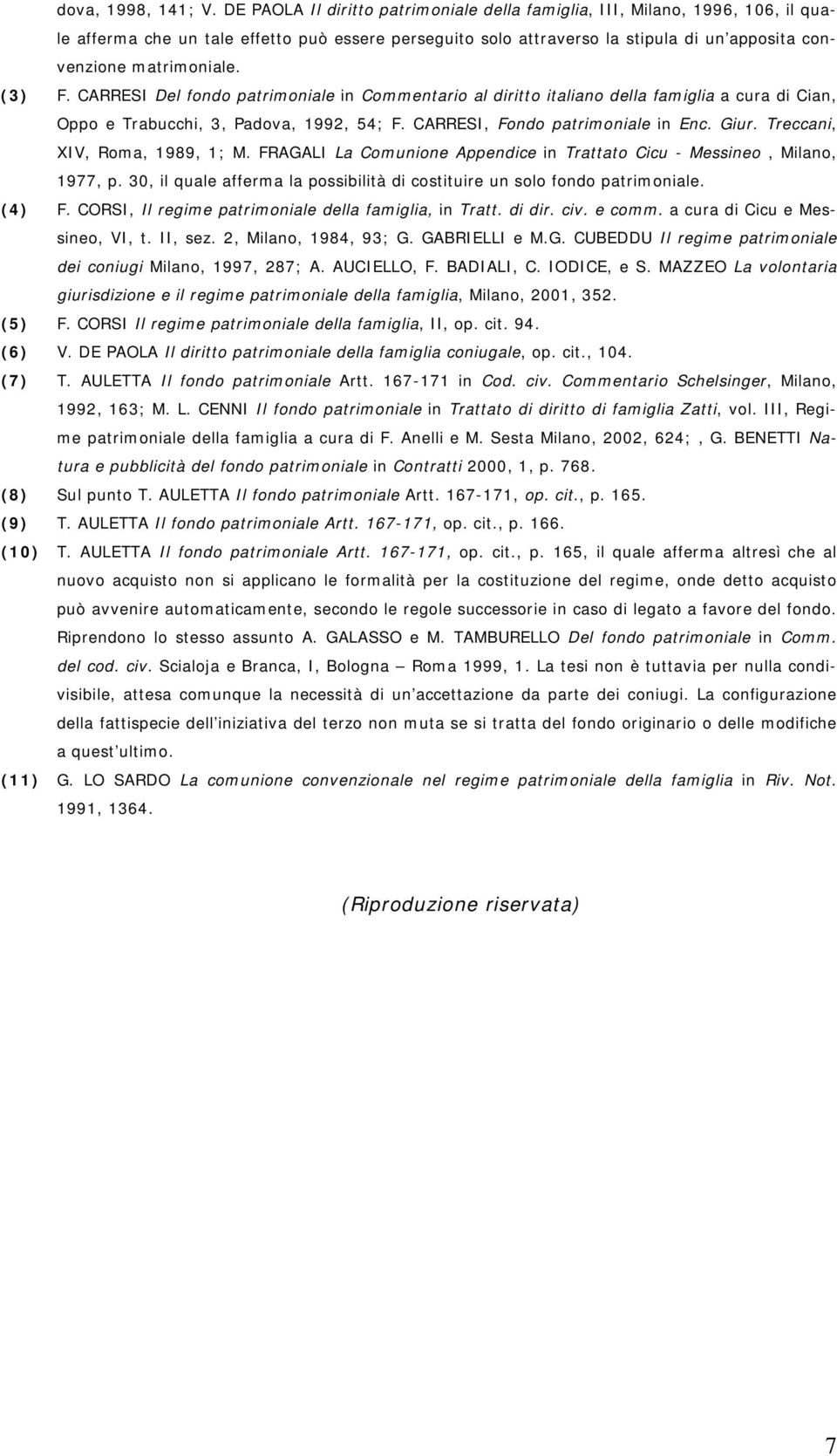 (3) F. CARRESI Del fondo patrimoniale in Commentario al diritto italiano della famiglia a cura di Cian, Oppo e Trabucchi, 3, Padova, 1992, 54; F. CARRESI, Fondo patrimoniale in Enc. Giur.