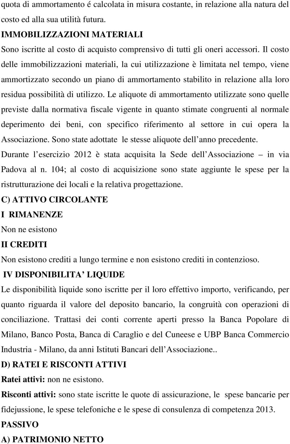 Il costo delle immobilizzazioni materiali, la cui utilizzazione è limitata nel tempo, viene ammortizzato secondo un piano di ammortamento stabilito in relazione alla loro residua possibilità di