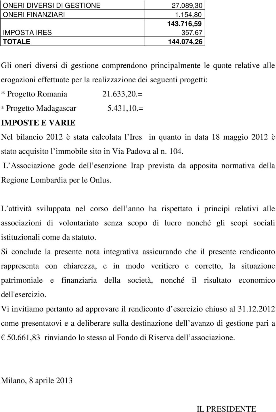 = * Progetto Madagascar 5.431,10.= IMPOSTE E VARIE Nel bilancio 2012 è stata calcolata l Ires in quanto in data 18 maggio 2012 è stato acquisito l immobile sito in Via Padova al n. 104.