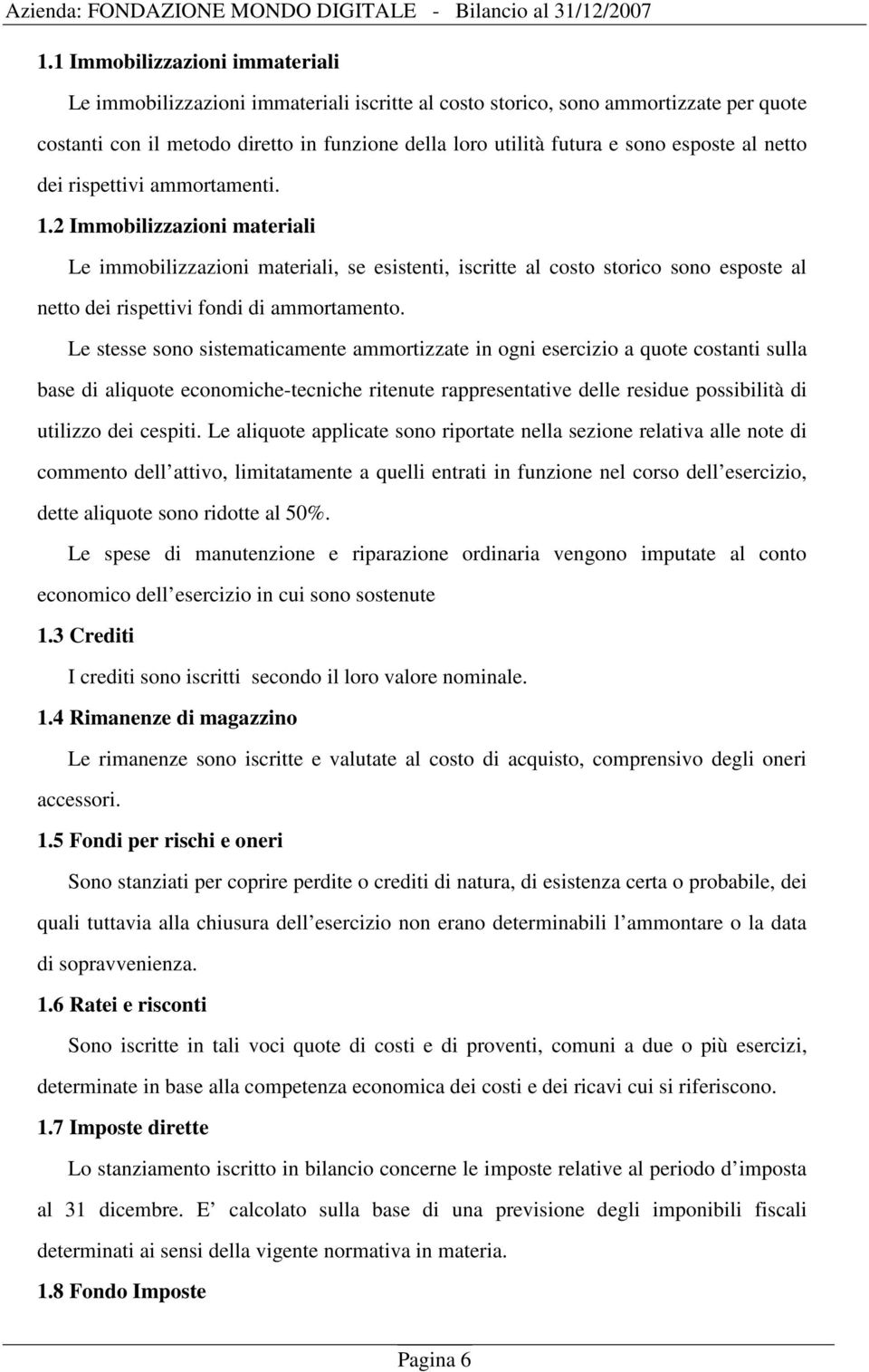 2 Immobilizzazioni materiali Le immobilizzazioni materiali, se esistenti, iscritte al costo storico sono esposte al netto dei rispettivi fondi di ammortamento.