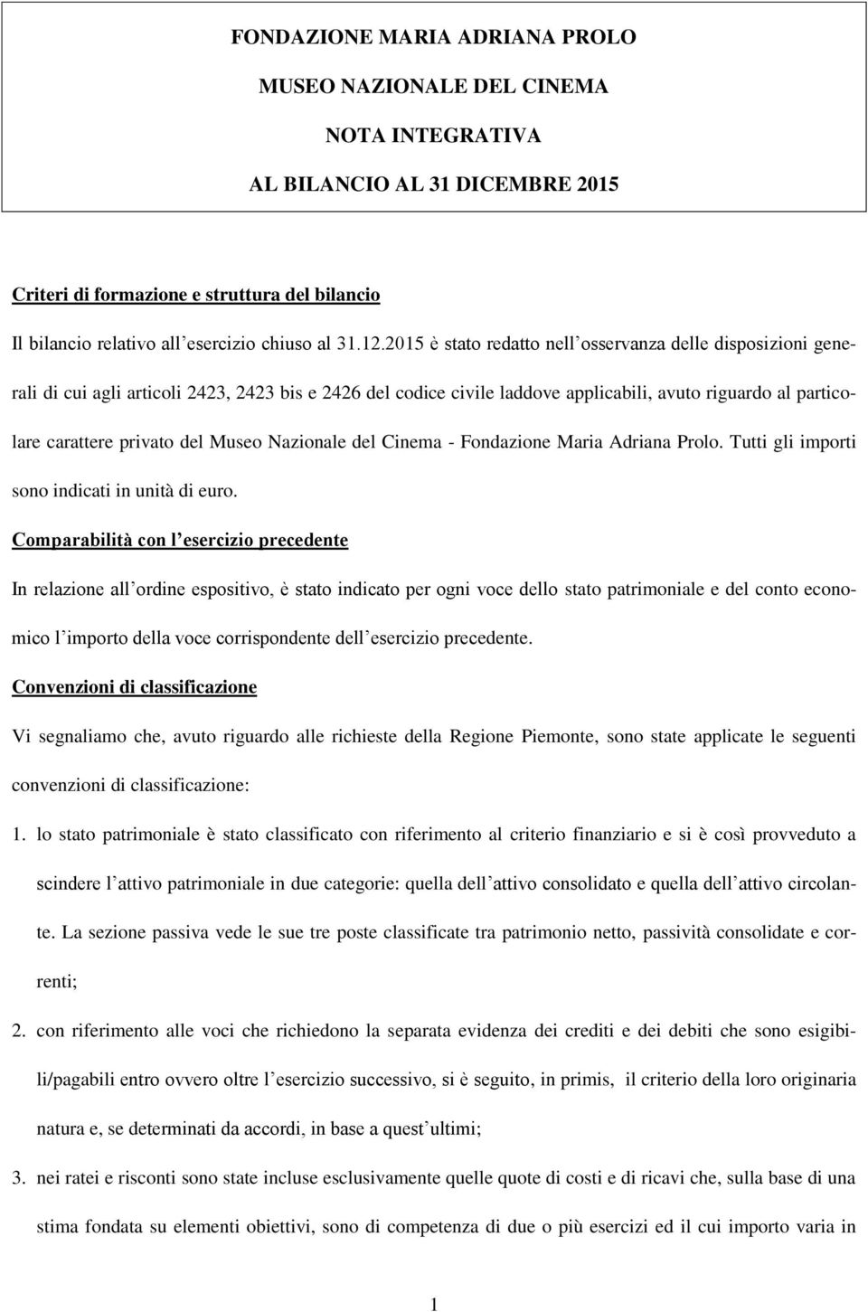 2015 è stato redatto nell osservanza delle disposizioni generali di cui agli articoli 2423, 2423 bis e 2426 del codice civile laddove applicabili, avuto riguardo al particolare carattere privato del