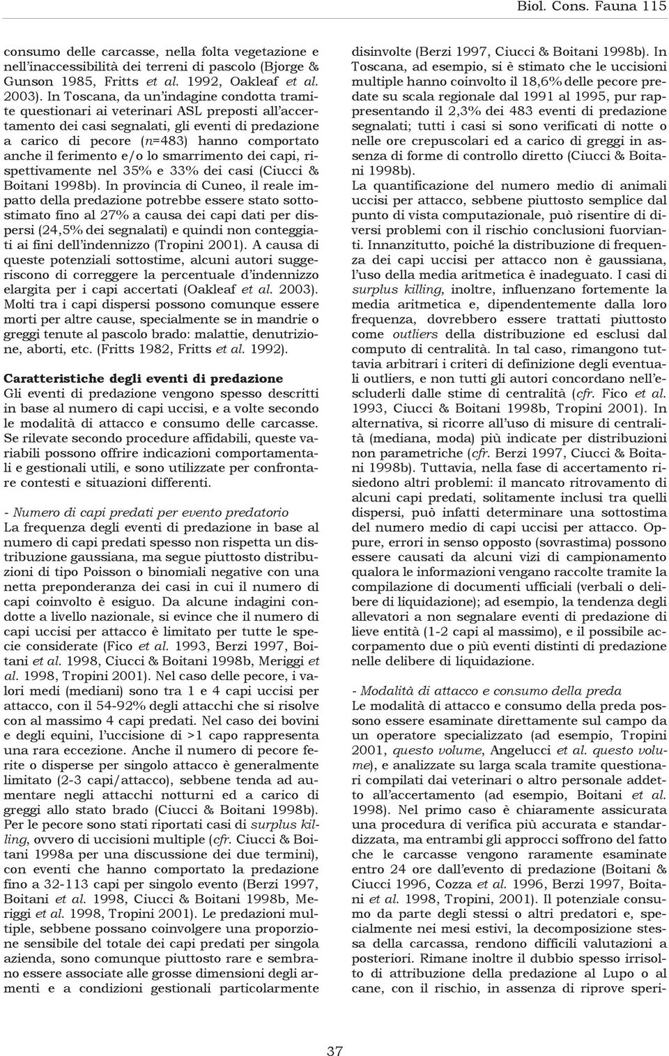 ferimento e/o lo smarrimento dei capi, rispettivamente nel 35% e 33% dei casi (Ciucci & Boitani 1998b).