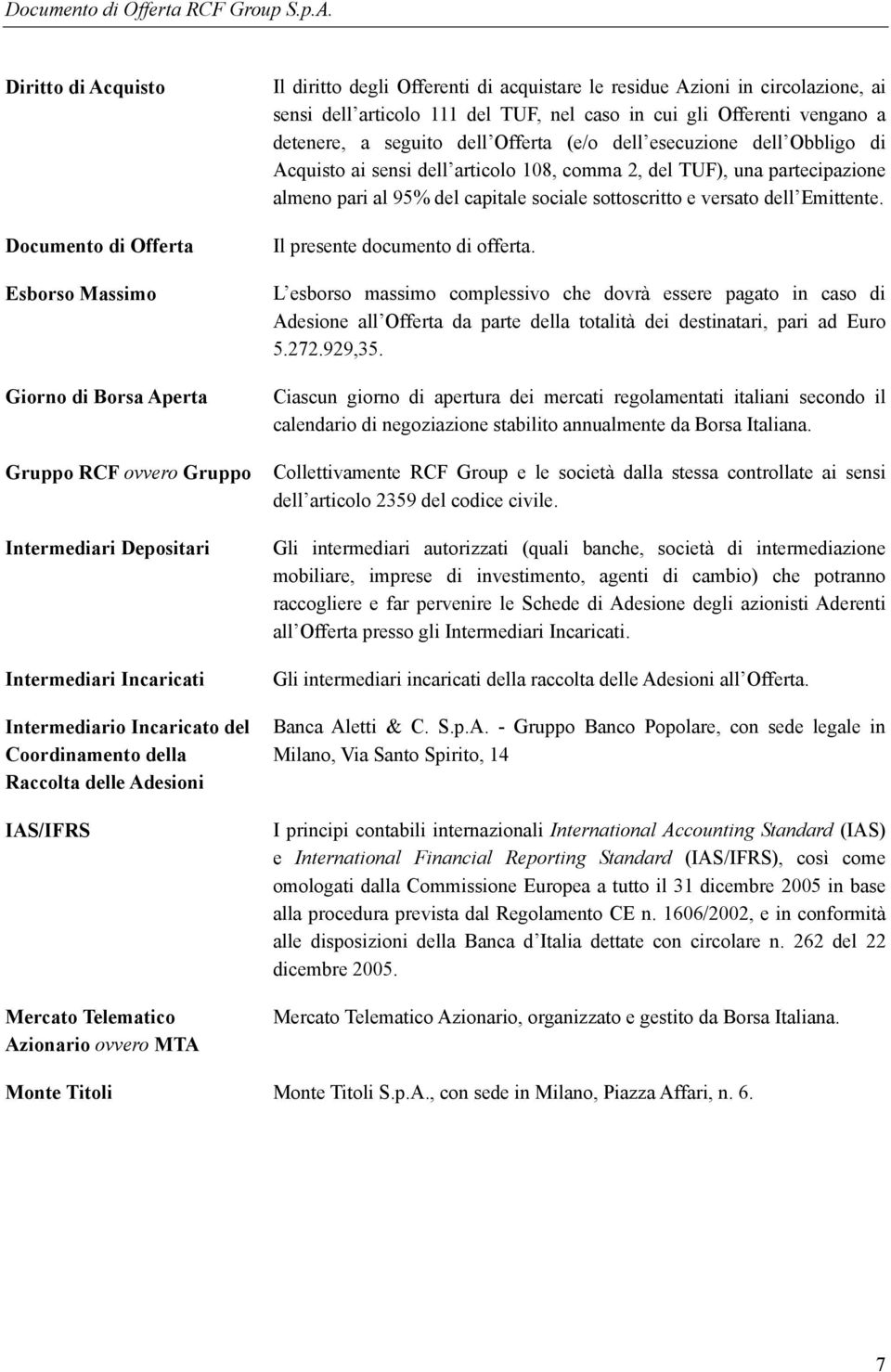 in cui gli Offerenti vengano a detenere, a seguito dell Offerta (e/o dell esecuzione dell Obbligo di Acquisto ai sensi dell articolo 108, comma 2, del TUF), una partecipazione almeno pari al 95% del