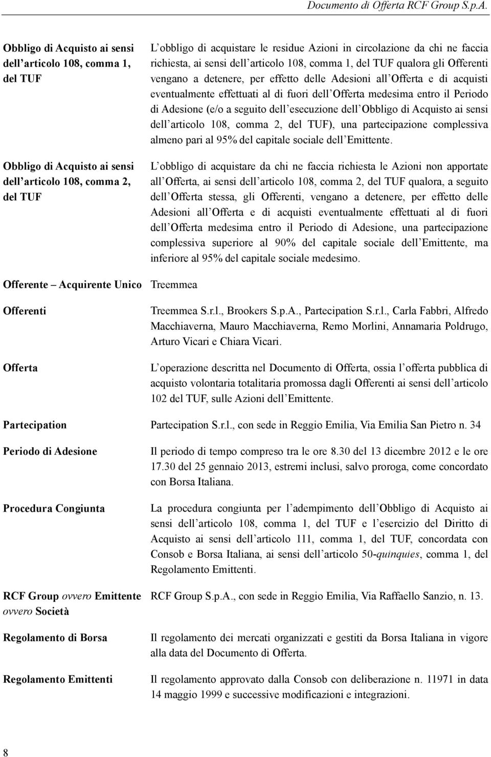 Offerta medesima entro il Periodo di Adesione (e/o a seguito dell esecuzione dell Obbligo di Acquisto ai sensi dell articolo 108, comma 2, del TUF), una partecipazione complessiva almeno pari al 95%