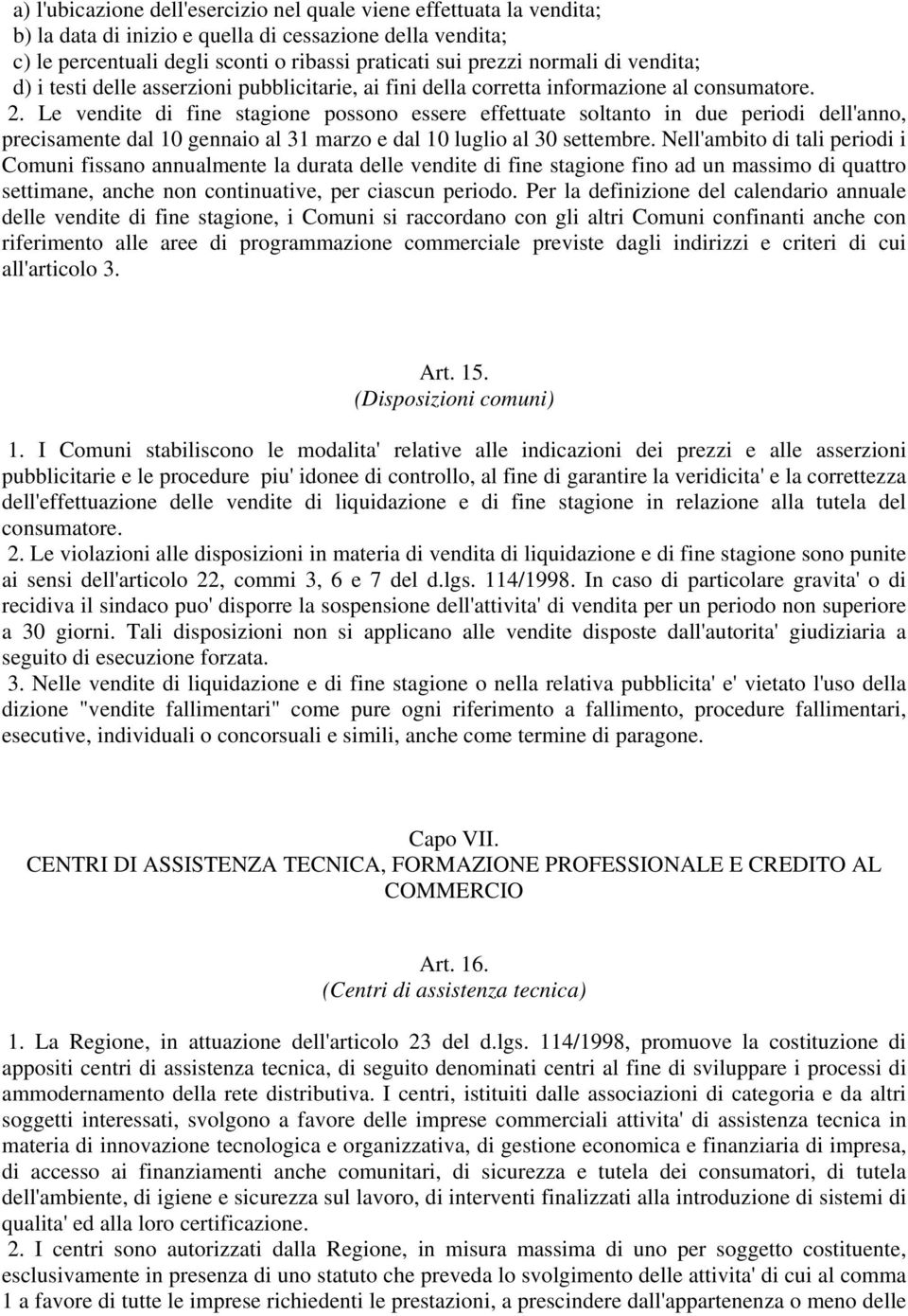 Le vendite di fine stagione possono essere effettuate soltanto in due periodi dell'anno, precisamente dal 10 gennaio al 31 marzo e dal 10 luglio al 30 settembre.