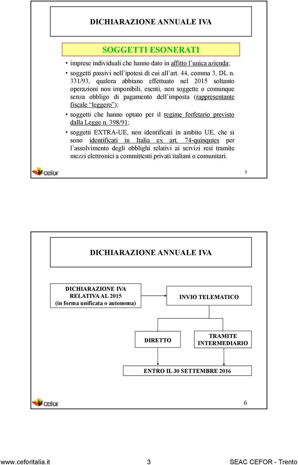 hanno optato per il regime forfetario previsto dalla Legge n. 398/9; soggetti EXTRA-UE, non identificati in ambito UE, che si sono identificati in Italia ex art.