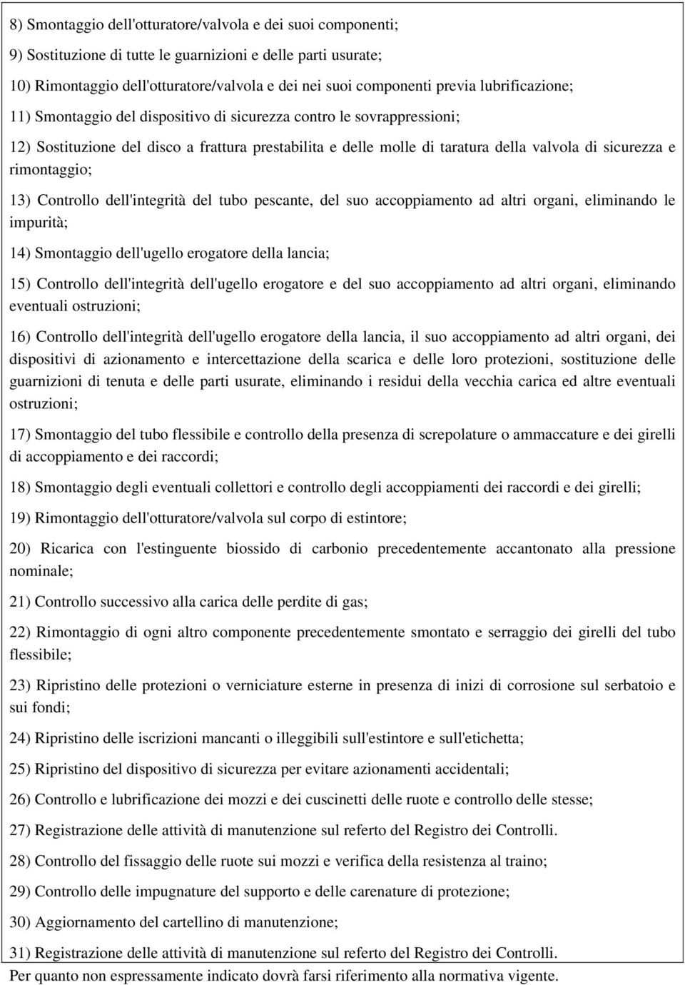 rimontaggio; 13) Controllo dell'integrità del tubo pescante, del suo accoppiamento ad altri organi, eliminando le impurità; 14) Smontaggio dell'ugello erogatore della lancia; 15) Controllo