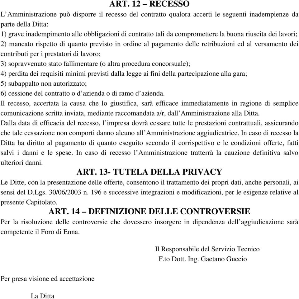 sopravvenuto stato fallimentare (o altra procedura concorsuale); 4) perdita dei requisiti minimi previsti dalla legge ai fini della partecipazione alla gara; 5) subappalto non autorizzato; 6)