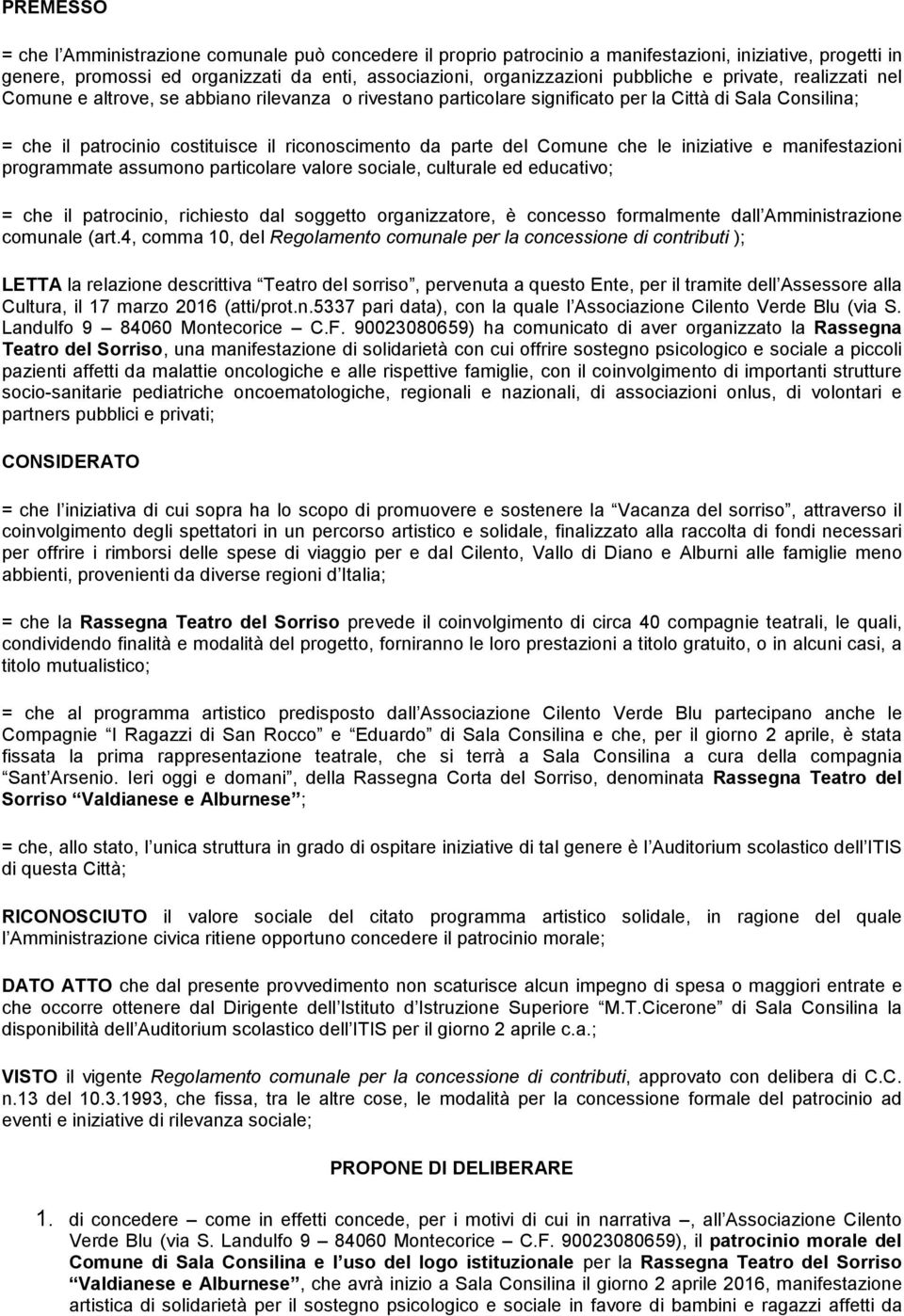 Comune che le iniziative e manifestazioni programmate assumono particolare valore sociale, culturale ed educativo; = che il patrocinio, richiesto dal soggetto organizzatore, è concesso formalmente