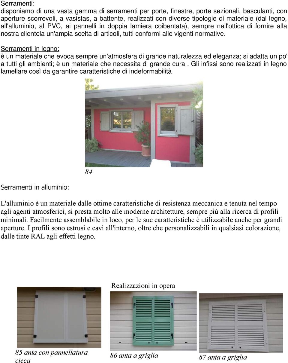 normative. Serramenti in legno: è un materiale che evoca sempre un'atmosfera di grande naturalezza ed eleganza; si adatta un po' a tutti gli ambienti; è un materiale che necessita di grande cura.