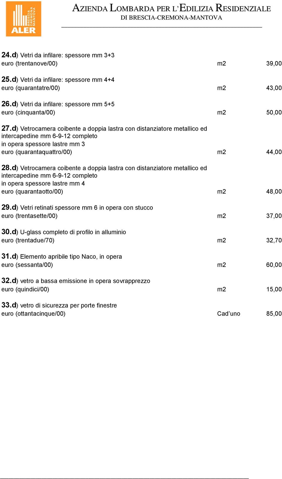 d) Vetrocamera coibente a doppia lastra con distanziatore metallico ed intercapedine mm 6-9-12 completo in opera spessore lastre mm 3 euro (quarantaquattro/00) m2 44,00 28.