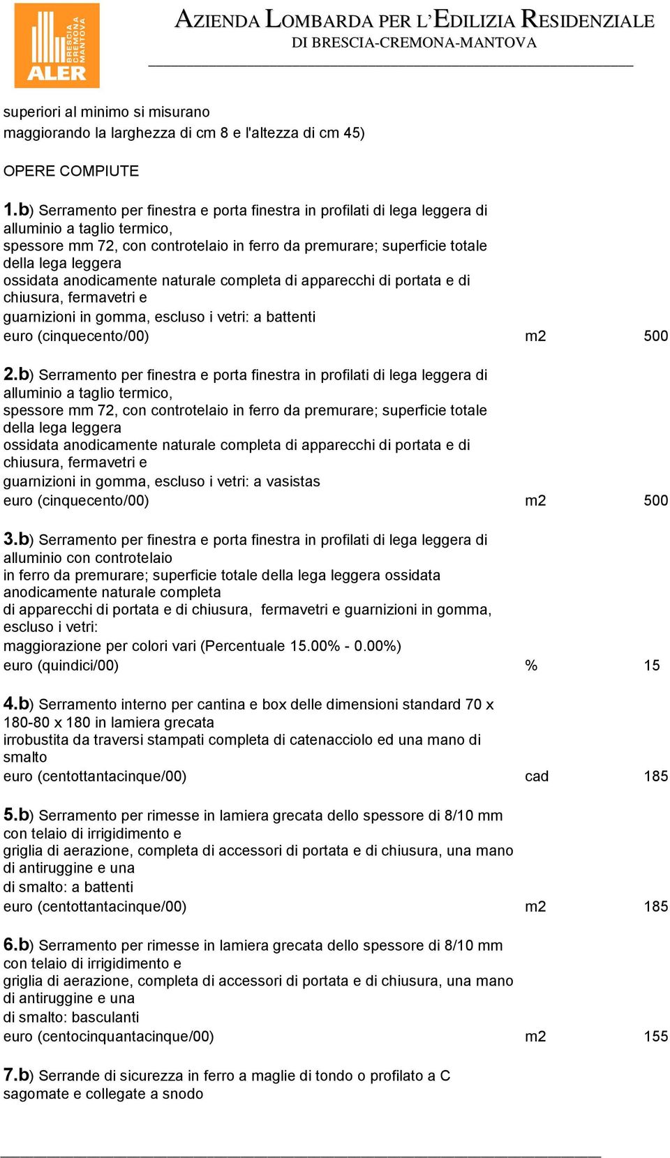 ossidata anodicamente naturale completa di apparecchi di portata e di chiusura, fermavetri e guarnizioni in gomma, escluso i vetri: a battenti euro (cinquecento/00) m2 500 2.