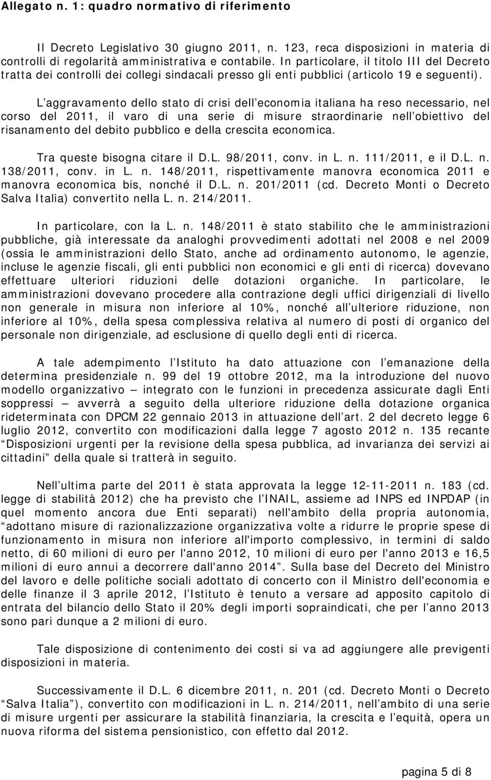 L aggravamento dello stato di crisi dell economia italiana ha reso necessario, nel corso del 2011, il varo di una serie di misure straordinarie nell obiettivo del risanamento del debito pubblico e