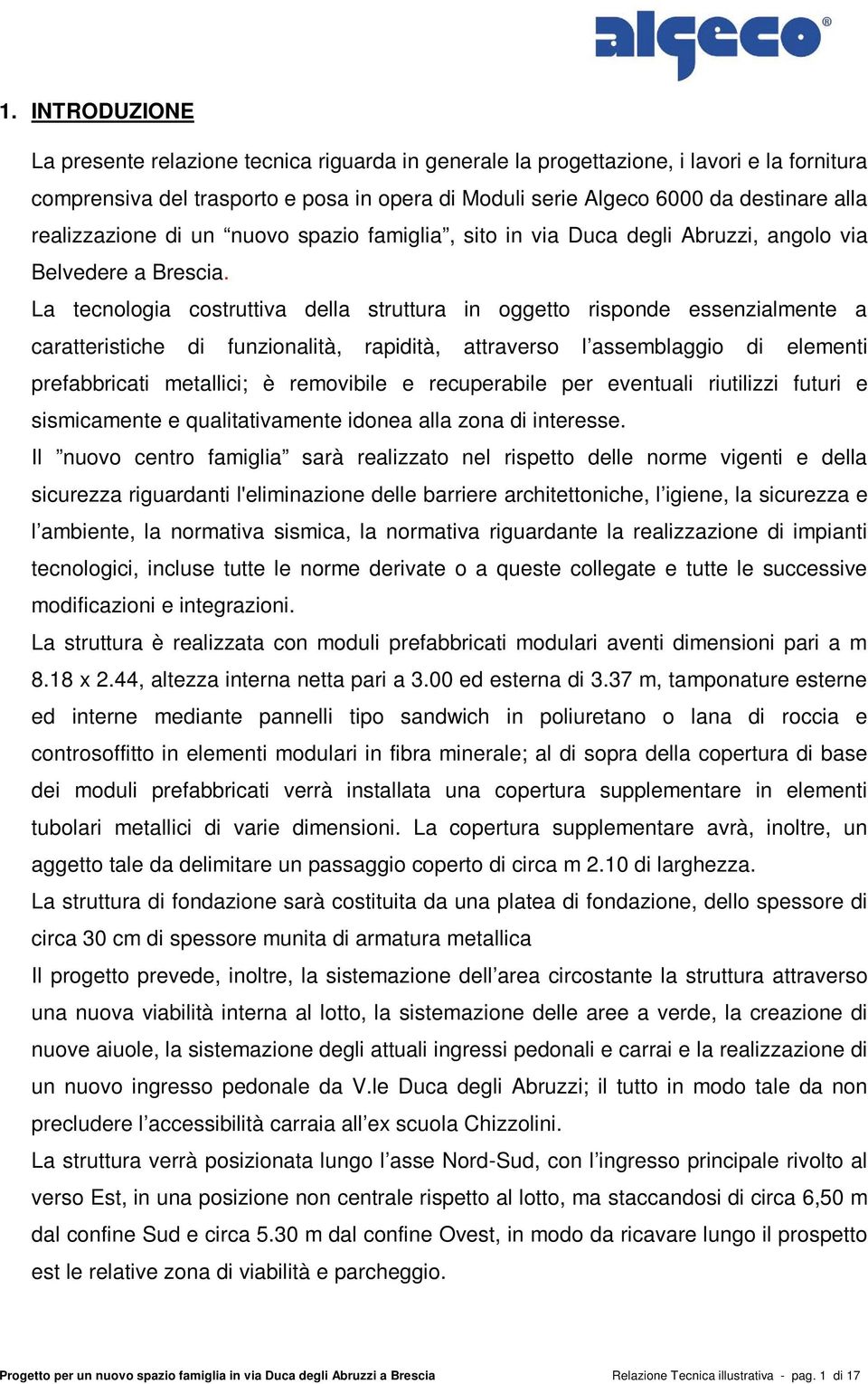 La tecnologia costruttiva della struttura in oggetto risponde essenzialmente a caratteristiche di funzionalità, rapidità, attraverso l assemblaggio di elementi prefabbricati metallici; è removibile e