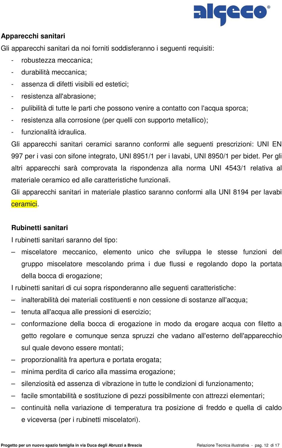 Gli apparecchi sanitari ceramici saranno conformi alle seguenti prescrizioni: UNI EN 997 per i vasi con sifone integrato, UNI 8951/1 per i lavabi, UNI 8950/1 per bidet.