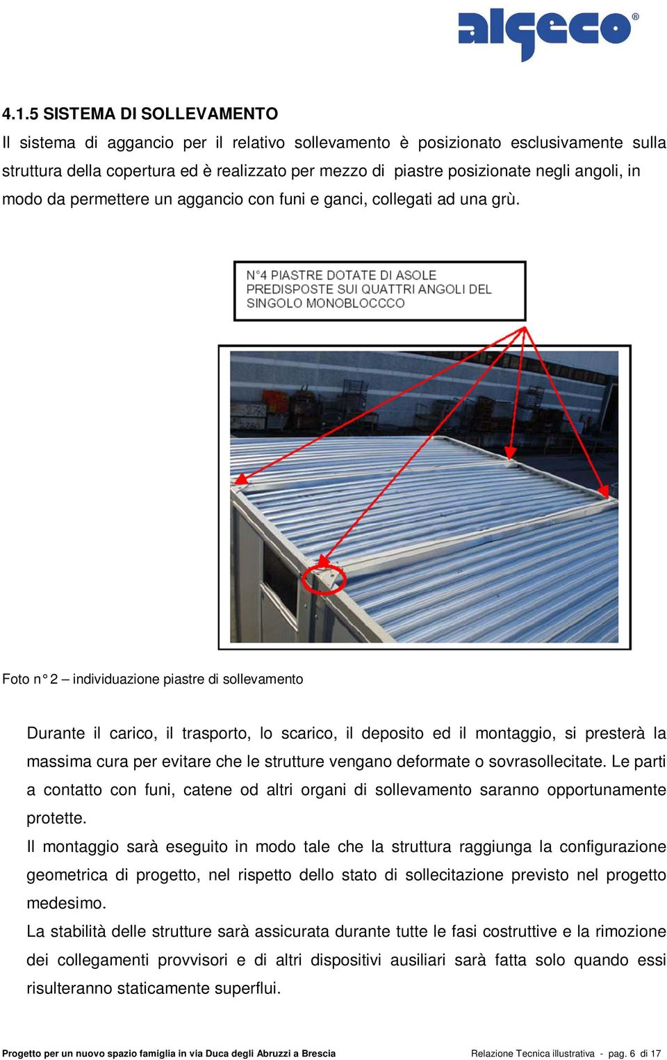 Foto n 2 individuazione piastre di sollevamento Durante il carico, il trasporto, lo scarico, il deposito ed il montaggio, si presterà la massima cura per evitare che le strutture vengano deformate o