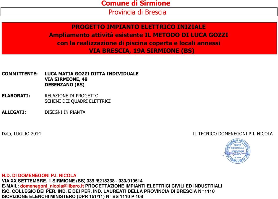 INDIVIDUALE VIA SIRMIONE, 49 DESENZANO (BS) RELAZIONE DI PROGETTO SCHEMI DEI QUADRI ELETTRICI DISEGNI IN PIANTA Data, LUGLIO 2014 IL TECNICO