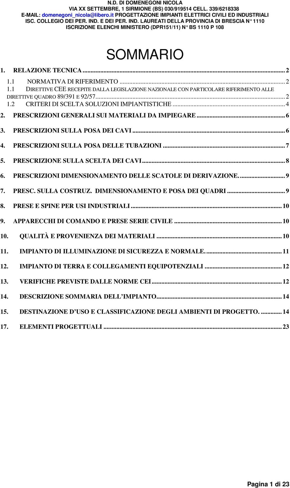 PRESCRIZIONI DIMENSIONAMENTO DELLE SCATOLE DI DERIVAZIONE.... 9 7. PRESC. SULLA COSTRUZ. DIMENSIONAMENTO E POSA DEI QUADRI... 9 8. PRESE E SPINE PER USI INDUSTRIALI... 10 9.